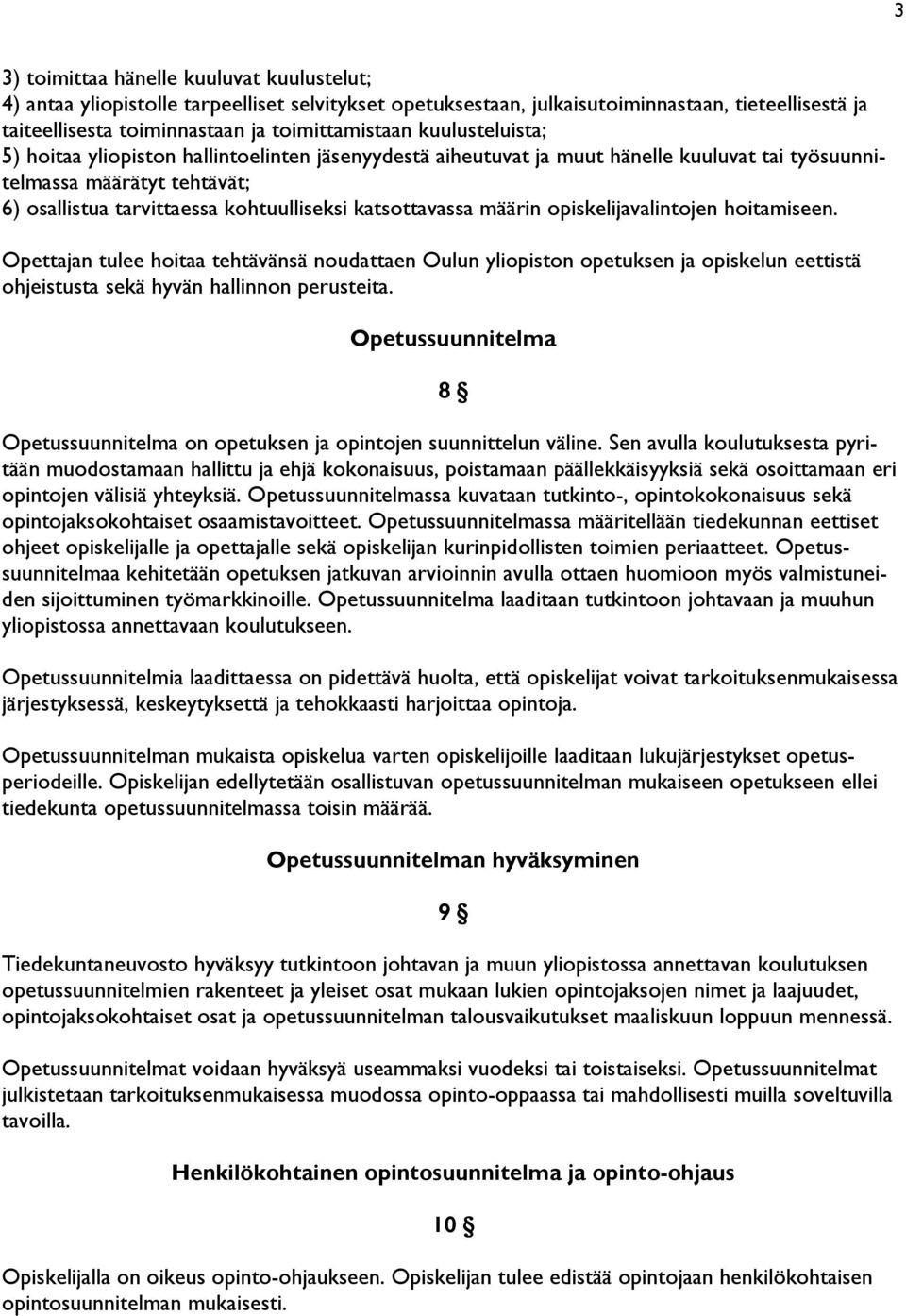 määrin opiskelijavalintojen hoitamiseen. Opettajan tulee hoitaa tehtävänsä noudattaen Oulun yliopiston opetuksen ja opiskelun eettistä ohjeistusta sekä hyvän hallinnon perusteita.