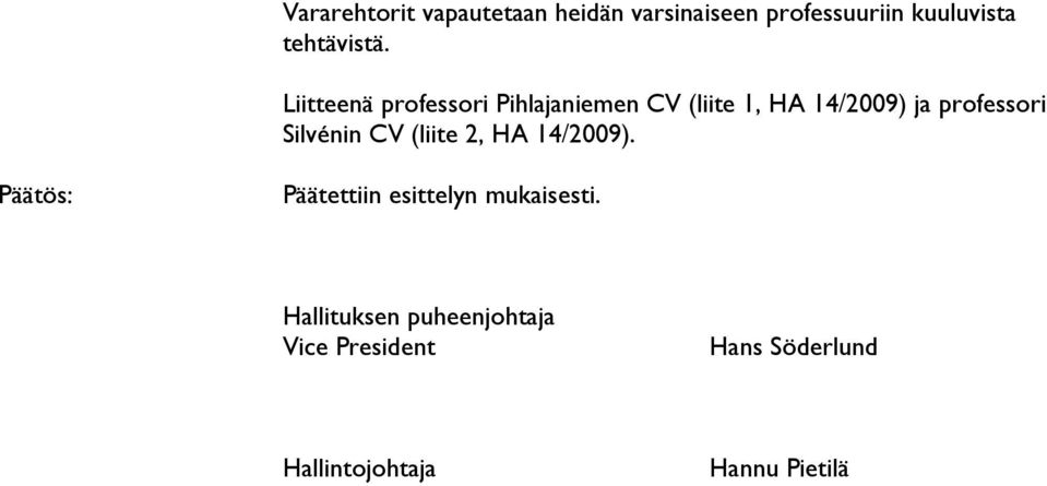 Liitteenä professori Pihlajaniemen CV (liite 1, HA 14/2009) ja professori