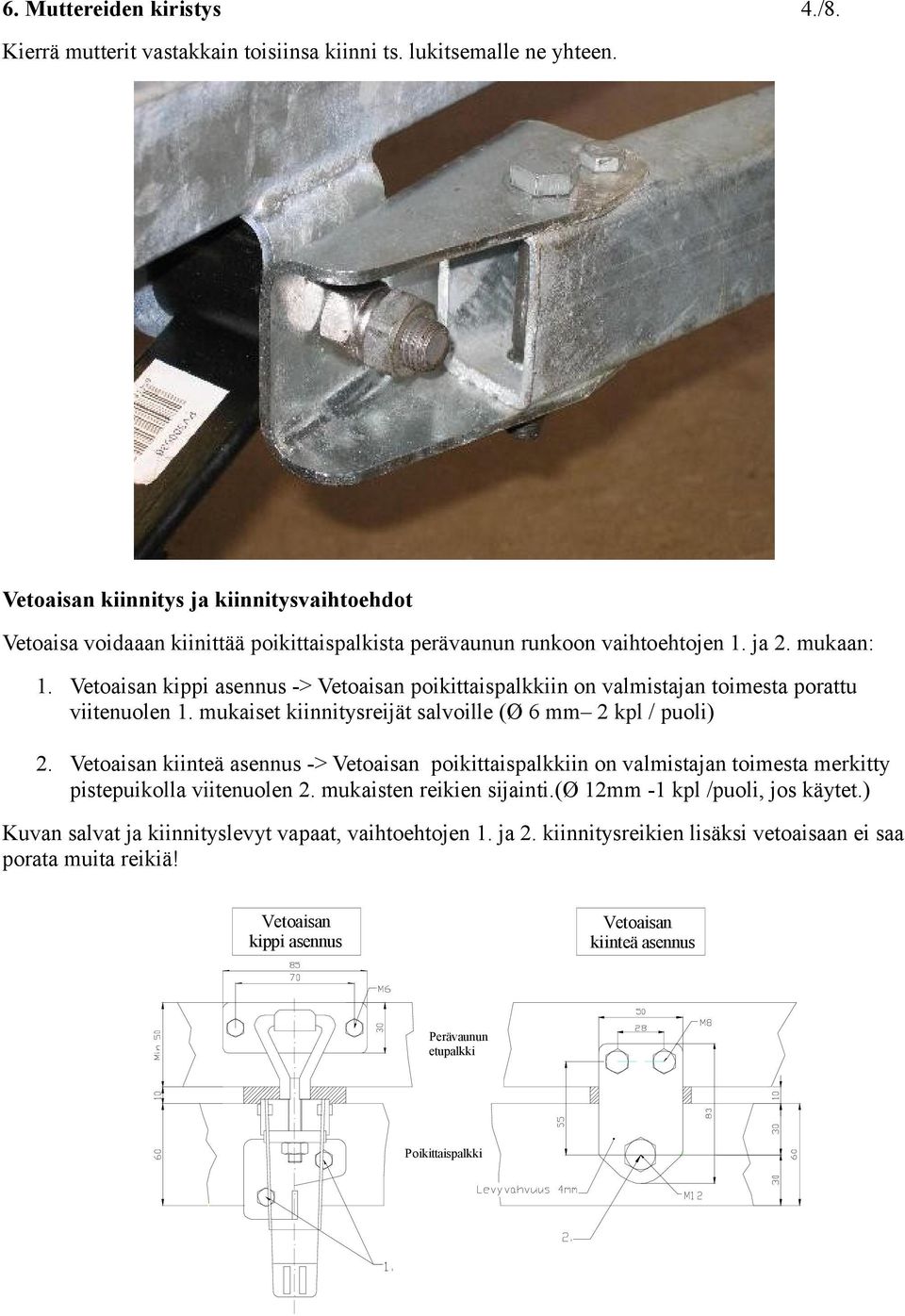 Vetoaisan kippi asennus -> Vetoaisan poikittaispalkkiin on valmistajan toimesta porattu viitenuolen 1. mukaiset kiinnitysreijät salvoille (Ø 6 mm 2 kpl / puoli) 2.