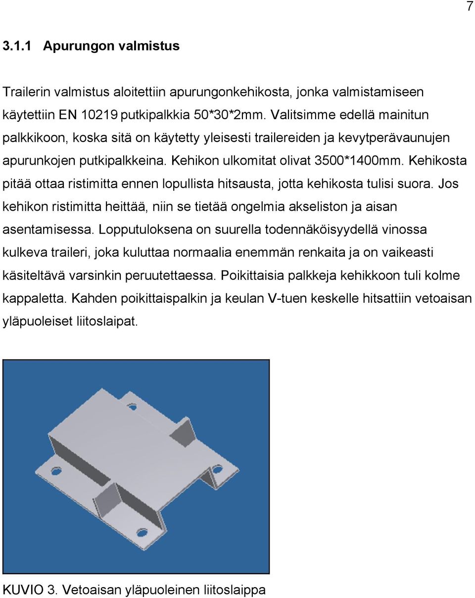 Kehikosta pitää ottaa ristimitta ennen lopullista hitsausta, jotta kehikosta tulisi suora. Jos kehikon ristimitta heittää, niin se tietää ongelmia akseliston ja aisan asentamisessa.