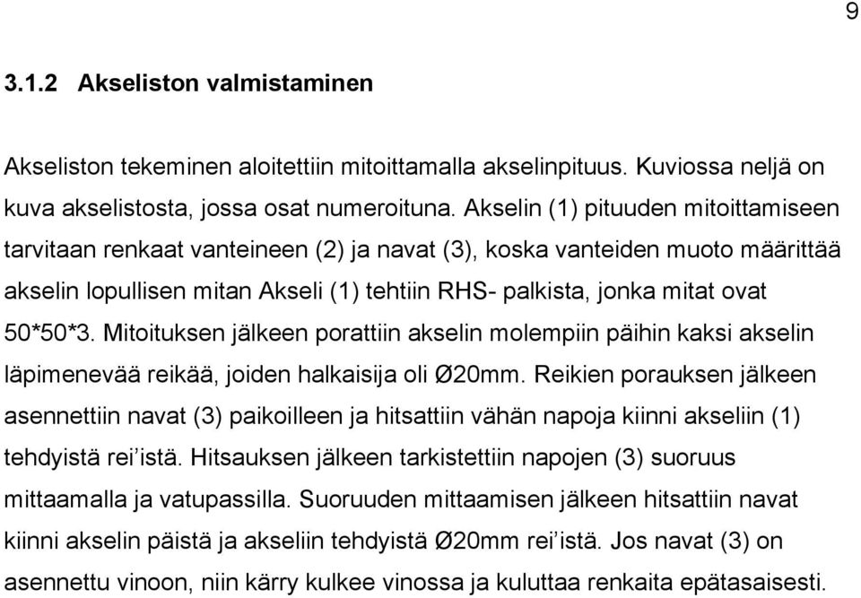 Mitoituksen jälkeen porattiin akselin molempiin päihin kaksi akselin läpimenevää reikää, joiden halkaisija oli Ø20mm.