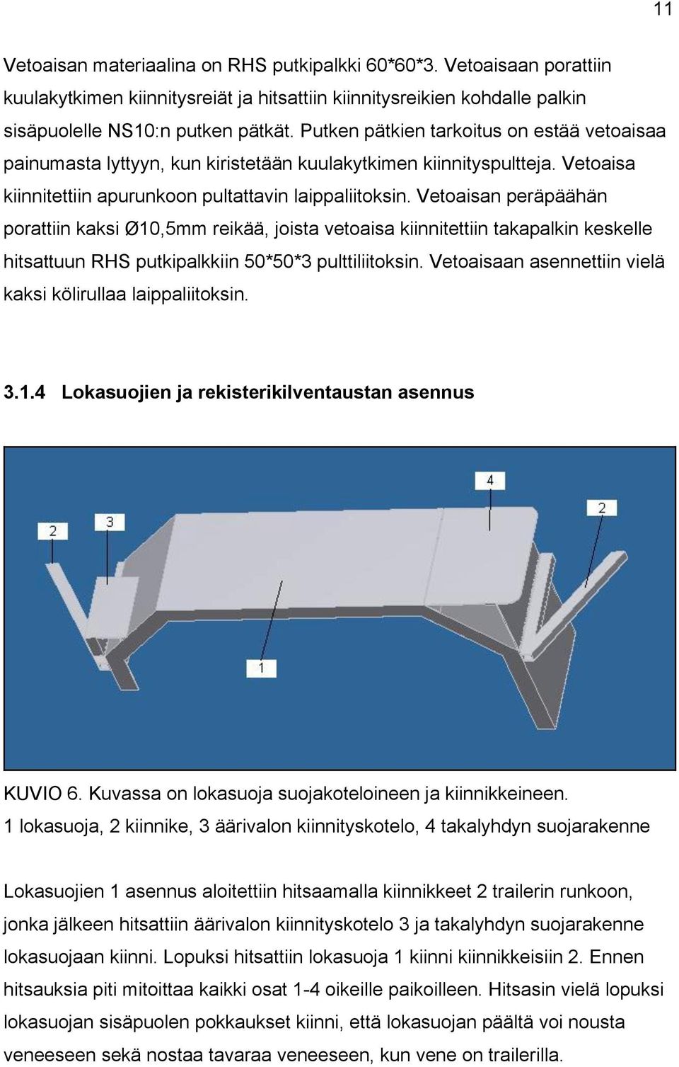 Vetoaisan peräpäähän porattiin kaksi Ø10,5mm reikää, joista vetoaisa kiinnitettiin takapalkin keskelle hitsattuun RHS putkipalkkiin 50*50*3 pulttiliitoksin.