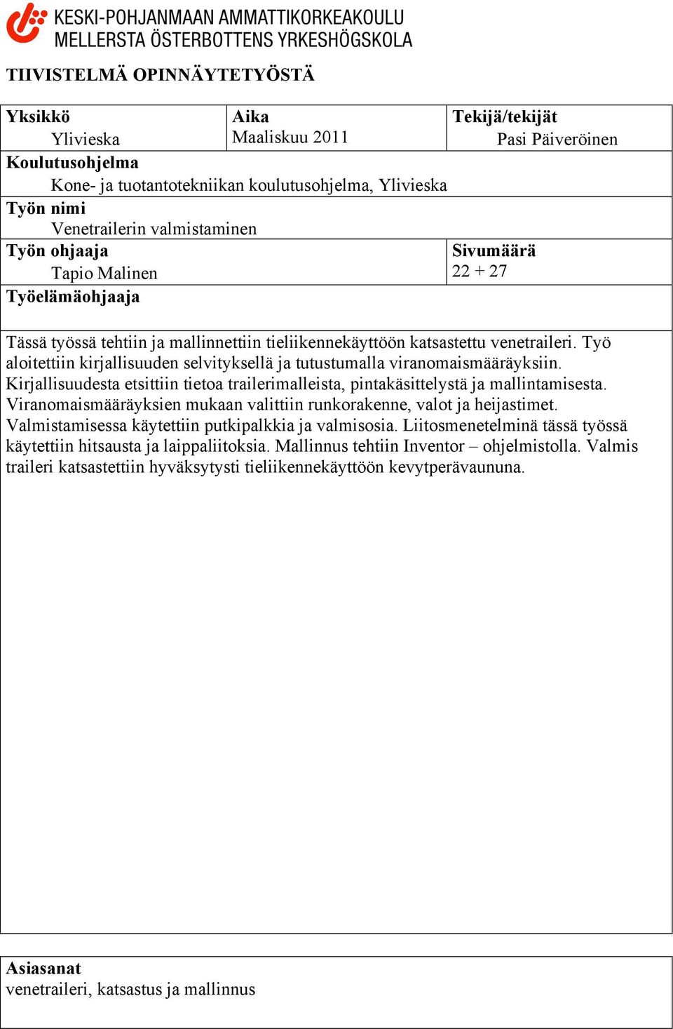 Työ aloitettiin kirjallisuuden selvityksellä ja tutustumalla viranomaismääräyksiin. Kirjallisuudesta etsittiin tietoa trailerimalleista, pintakäsittelystä ja mallintamisesta.