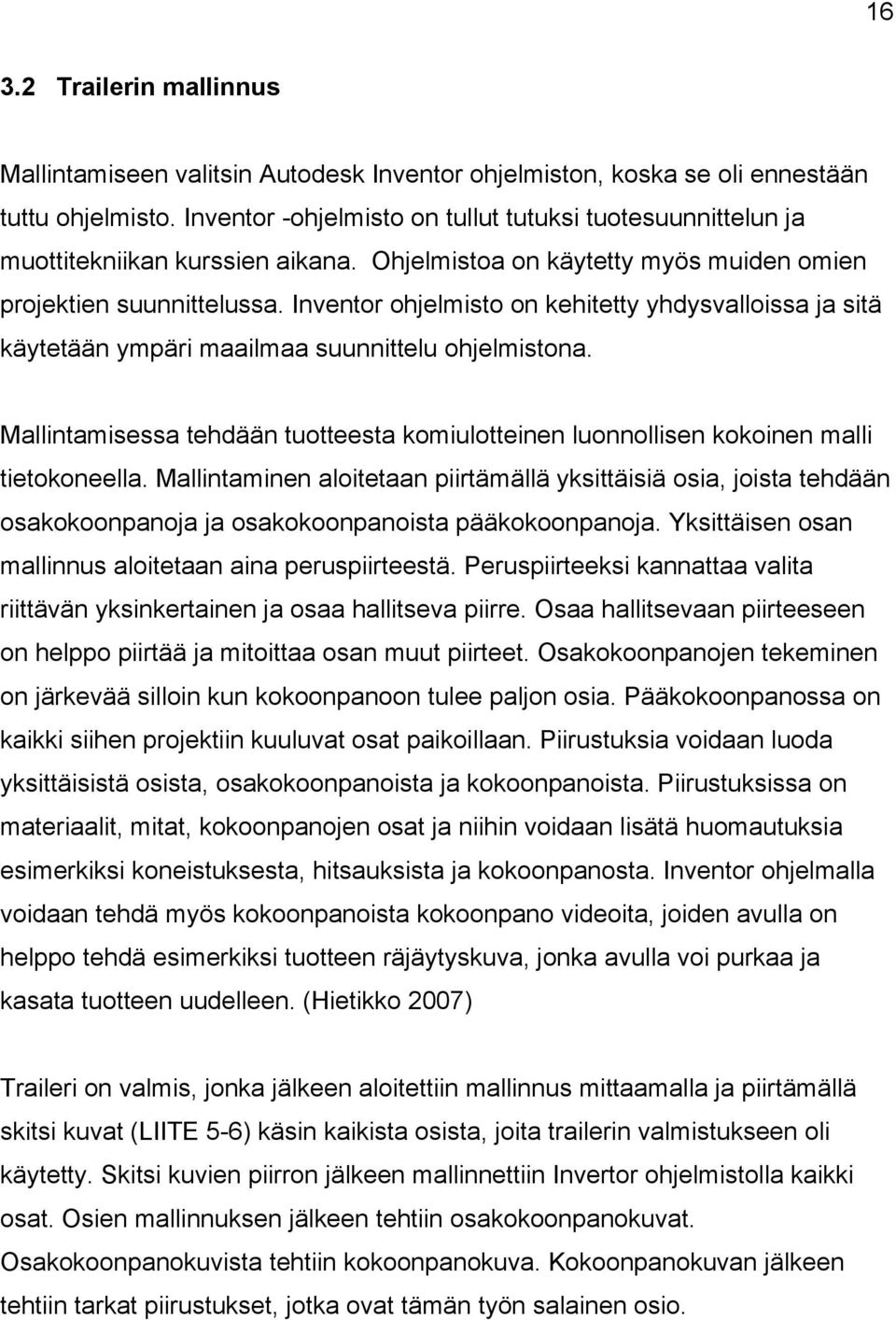Inventor ohjelmisto on kehitetty yhdysvalloissa ja sitä käytetään ympäri maailmaa suunnittelu ohjelmistona. Mallintamisessa tehdään tuotteesta komiulotteinen luonnollisen kokoinen malli tietokoneella.