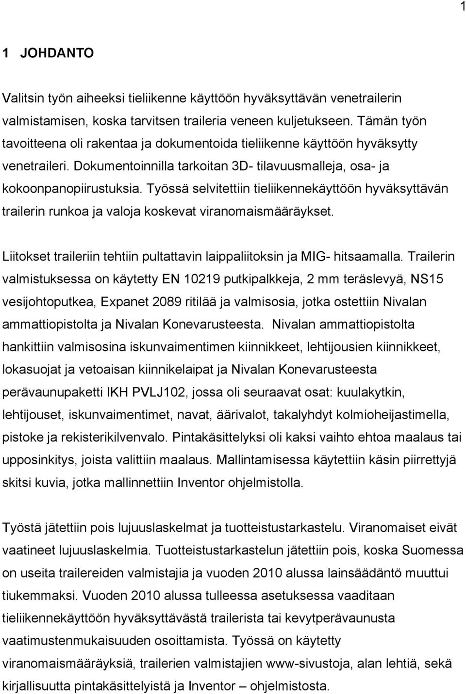 Työssä selvitettiin tieliikennekäyttöön hyväksyttävän trailerin runkoa ja valoja koskevat viranomaismääräykset. Liitokset traileriin tehtiin pultattavin laippaliitoksin ja MIG- hitsaamalla.