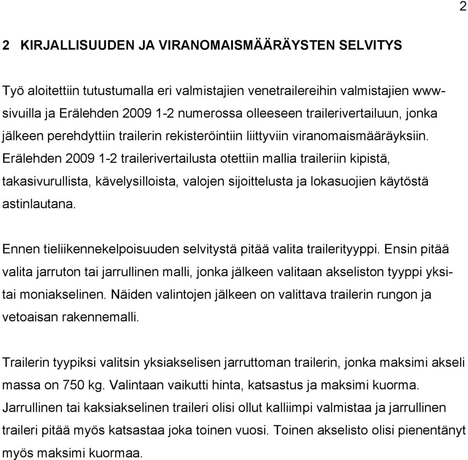 Erälehden 2009 1-2 trailerivertailusta otettiin mallia traileriin kipistä, takasivurullista, kävelysilloista, valojen sijoittelusta ja lokasuojien käytöstä astinlautana.