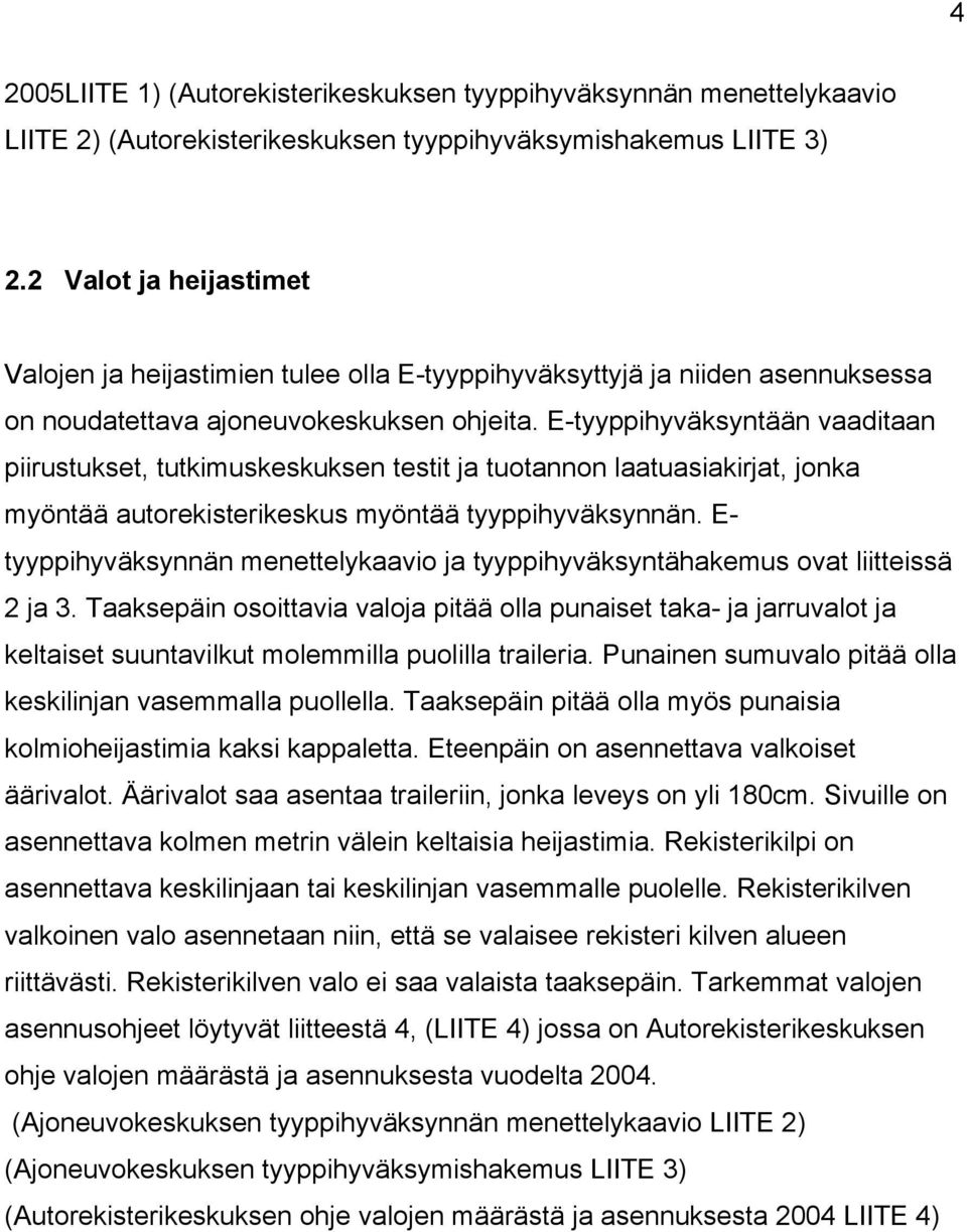 E-tyyppihyväksyntään vaaditaan piirustukset, tutkimuskeskuksen testit ja tuotannon laatuasiakirjat, jonka myöntää autorekisterikeskus myöntää tyyppihyväksynnän.