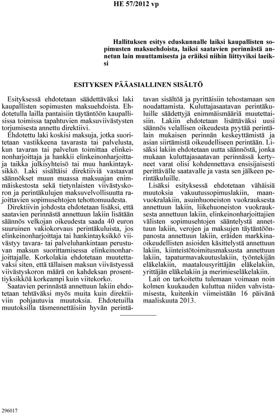 Ehdotetulla lailla pantaisiin täytäntöön kaupallisissa toimissa tapahtuvien maksuviivästysten torjumisesta annettu direktiivi.