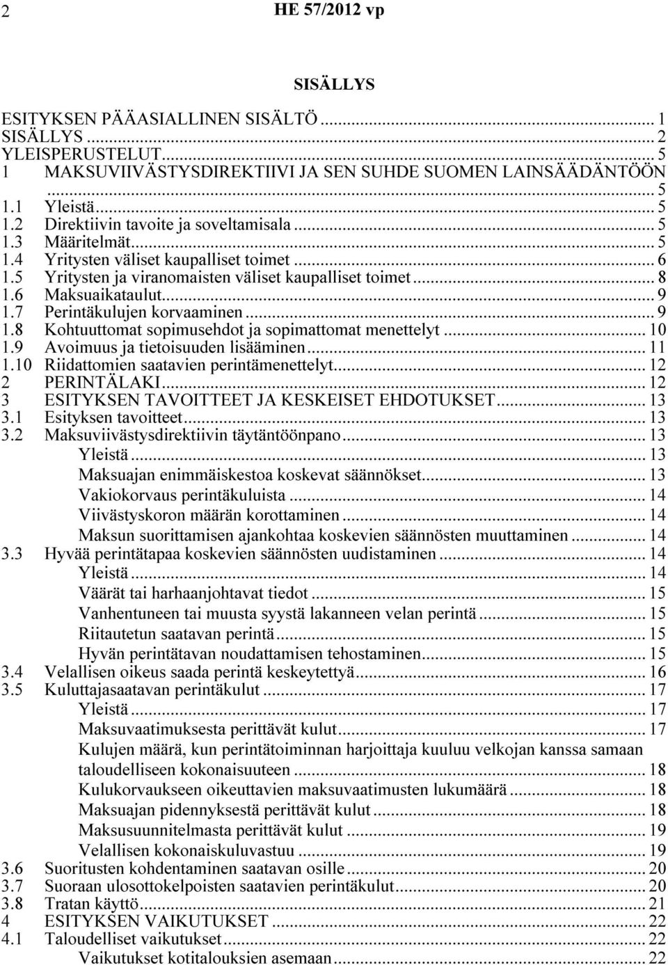 7 Perintäkulujen korvaaminen... 9 1.8 Kohtuuttomat sopimusehdot ja sopimattomat menettelyt... 10 1.9 Avoimuus ja tietoisuuden lisääminen... 11 1.10 Riidattomien saatavien perintämenettelyt.