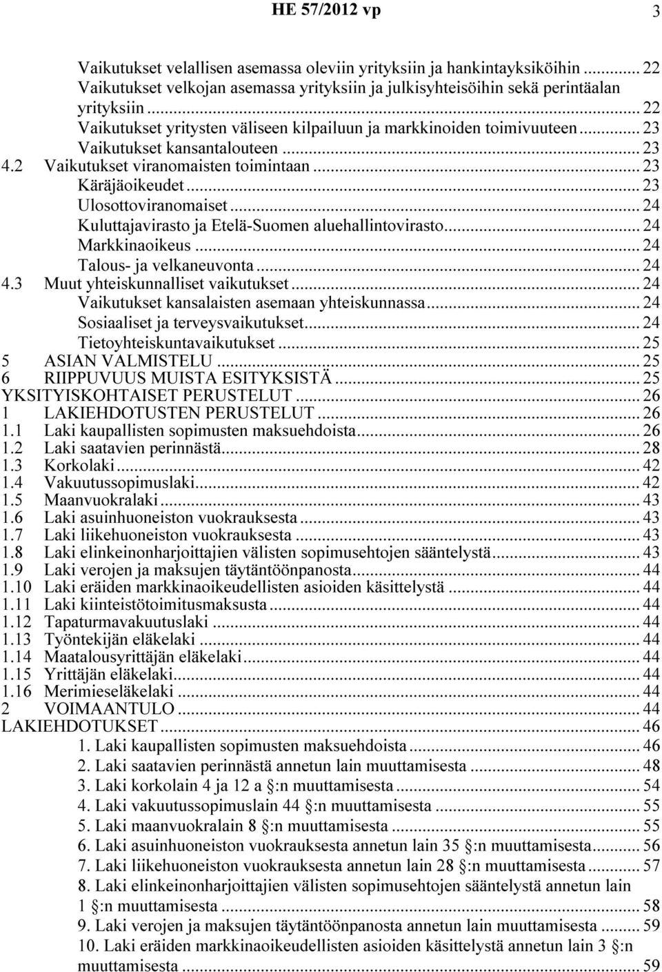 .. 23 Ulosottoviranomaiset... 24 Kuluttajavirasto ja Etelä-Suomen aluehallintovirasto... 24 Markkinaoikeus... 24 Talous- ja velkaneuvonta... 24 4.3 Muut yhteiskunnalliset vaikutukset.