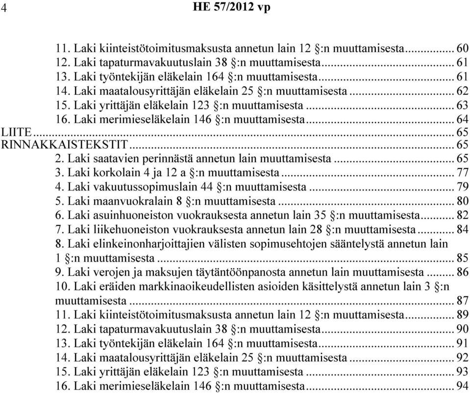 .. 65 2. Laki saatavien perinnästä annetun lain muuttamisesta... 65 3. Laki korkolain 4 ja 12 a :n muuttamisesta... 77 4. Laki vakuutussopimuslain 44 :n muuttamisesta... 79 5.