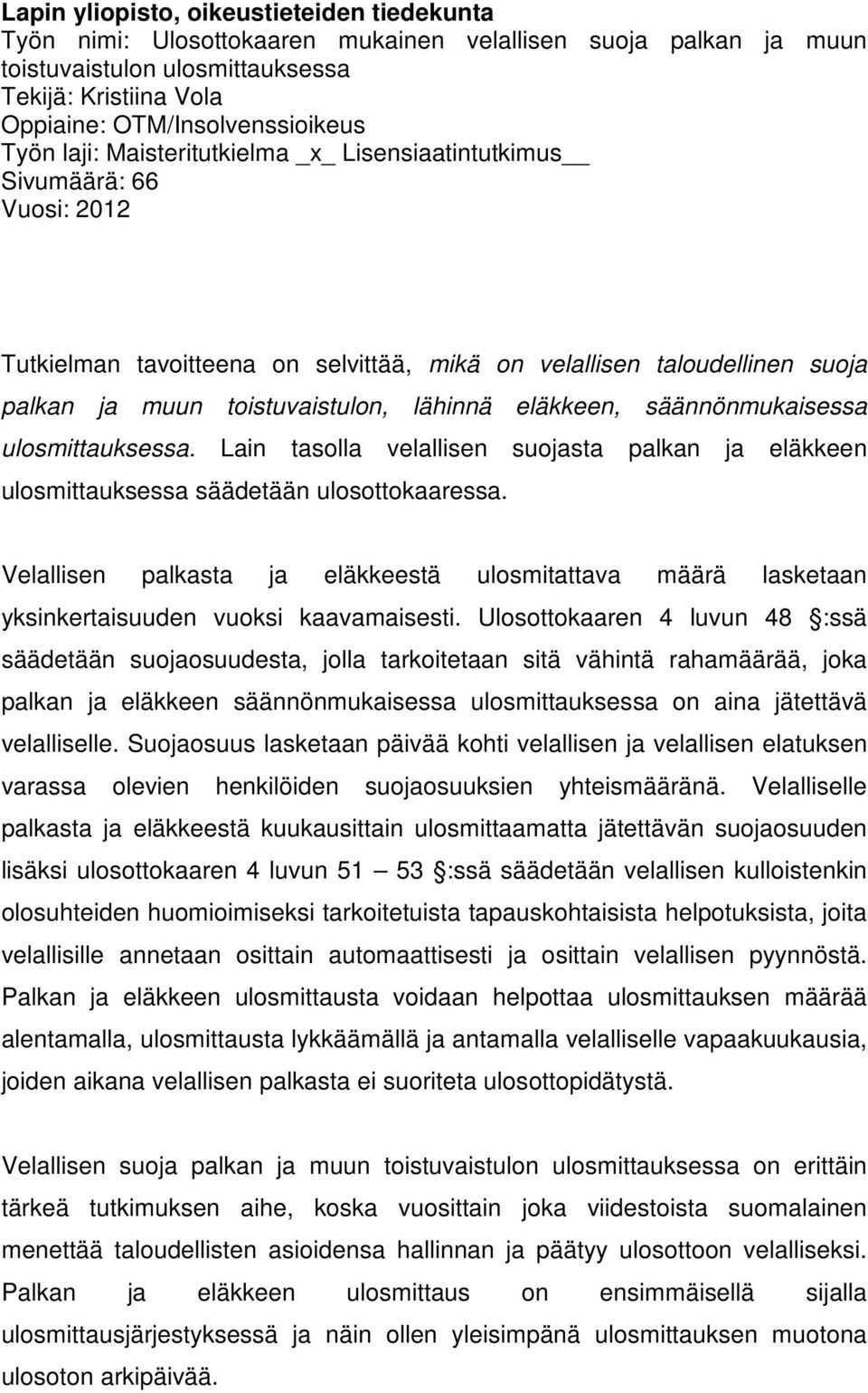 eläkkeen, säännönmukaisessa ulosmittauksessa. Lain tasolla velallisen suojasta palkan ja eläkkeen ulosmittauksessa säädetään ulosottokaaressa.