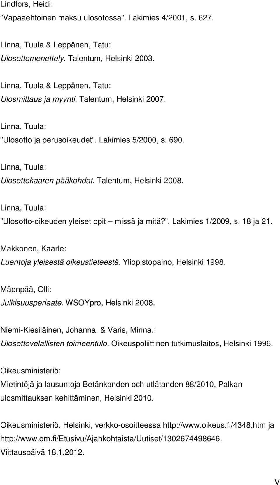 Talentum, Helsinki 2008. Linna, Tuula: Ulosotto-oikeuden yleiset opit missä ja mitä?. Lakimies 1/2009, s. 18 ja 21. Makkonen, Kaarle: Luentoja yleisestä oikeustieteestä. Yliopistopaino, Helsinki 1998.