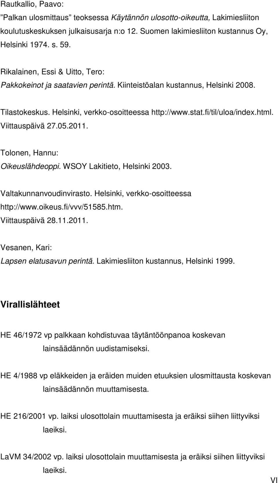 Viittauspäivä 27.05.2011. Tolonen, Hannu: Oikeuslähdeoppi. WSOY Lakitieto, Helsinki 2003. Valtakunnanvoudinvirasto. Helsinki, verkko-osoitteessa http://www.oikeus.fi/vvv/51585.htm. Viittauspäivä 28.
