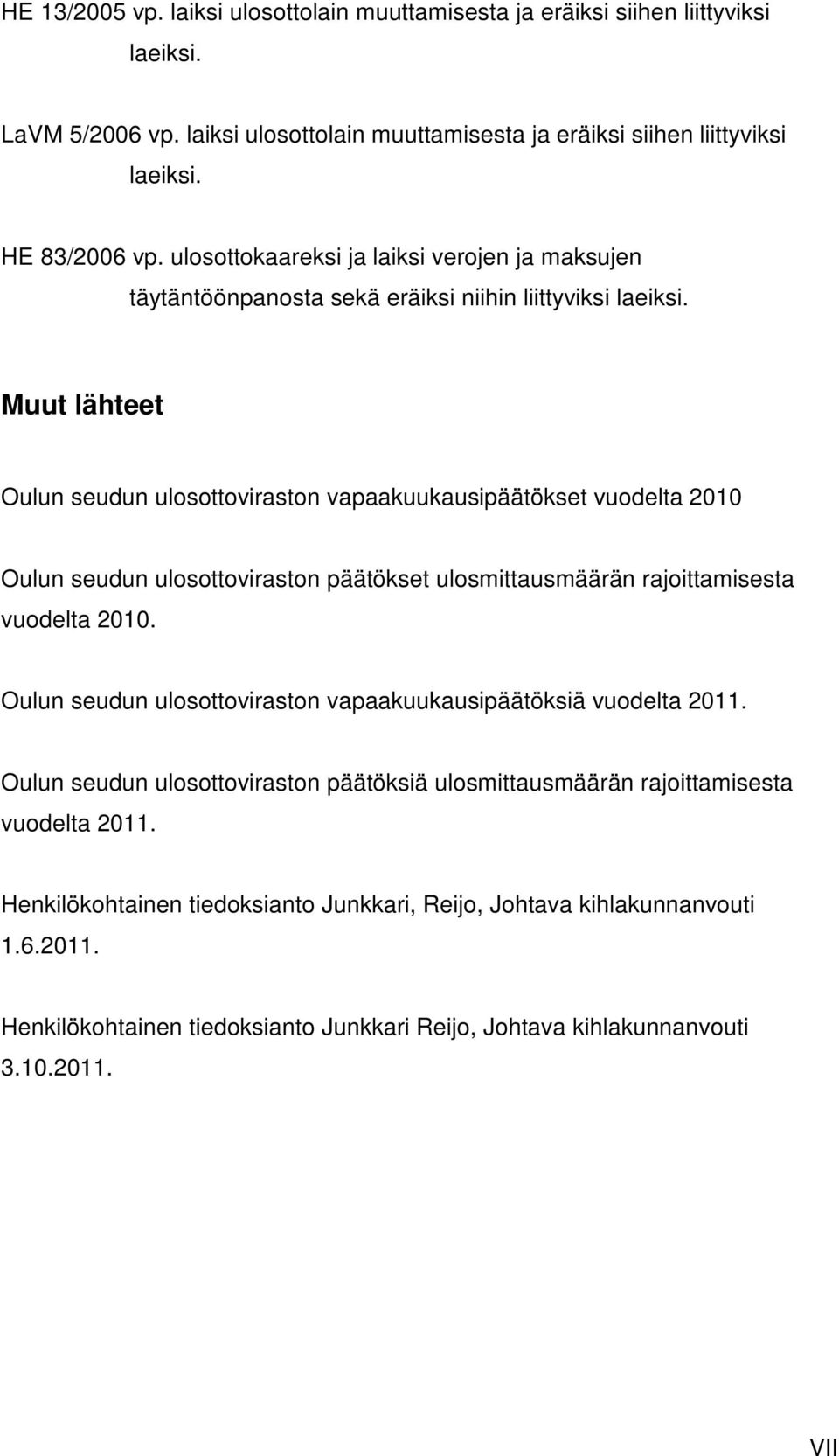 Muut lähteet Oulun seudun ulosottoviraston vapaakuukausipäätökset vuodelta 2010 Oulun seudun ulosottoviraston päätökset ulosmittausmäärän rajoittamisesta vuodelta 2010.