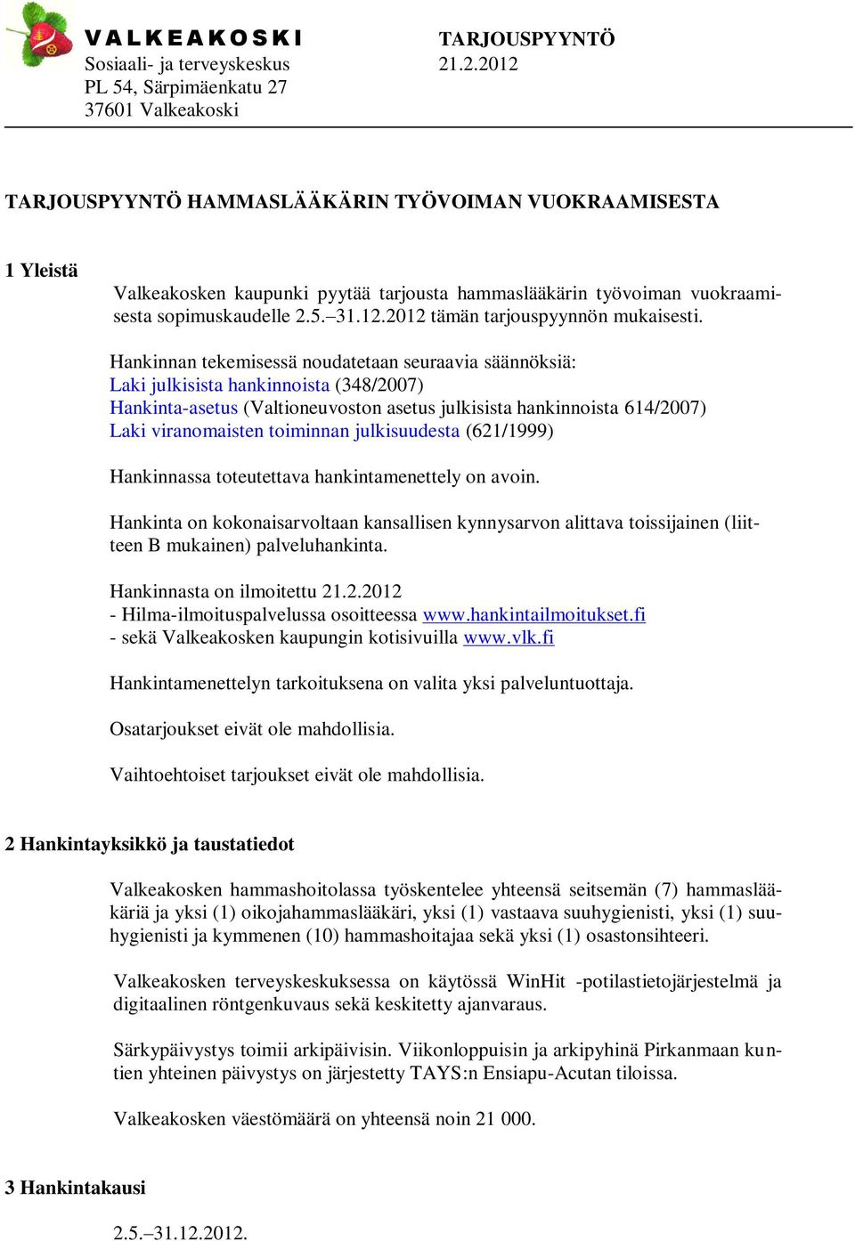 julkisuudesta (621/1999) Hankinnassa toteutettava hankintamenettely on avoin. Hankinta on kokonaisarvoltaan kansallisen kynnysarvon alittava toissijainen (liitteen B mukainen) palveluhankinta.