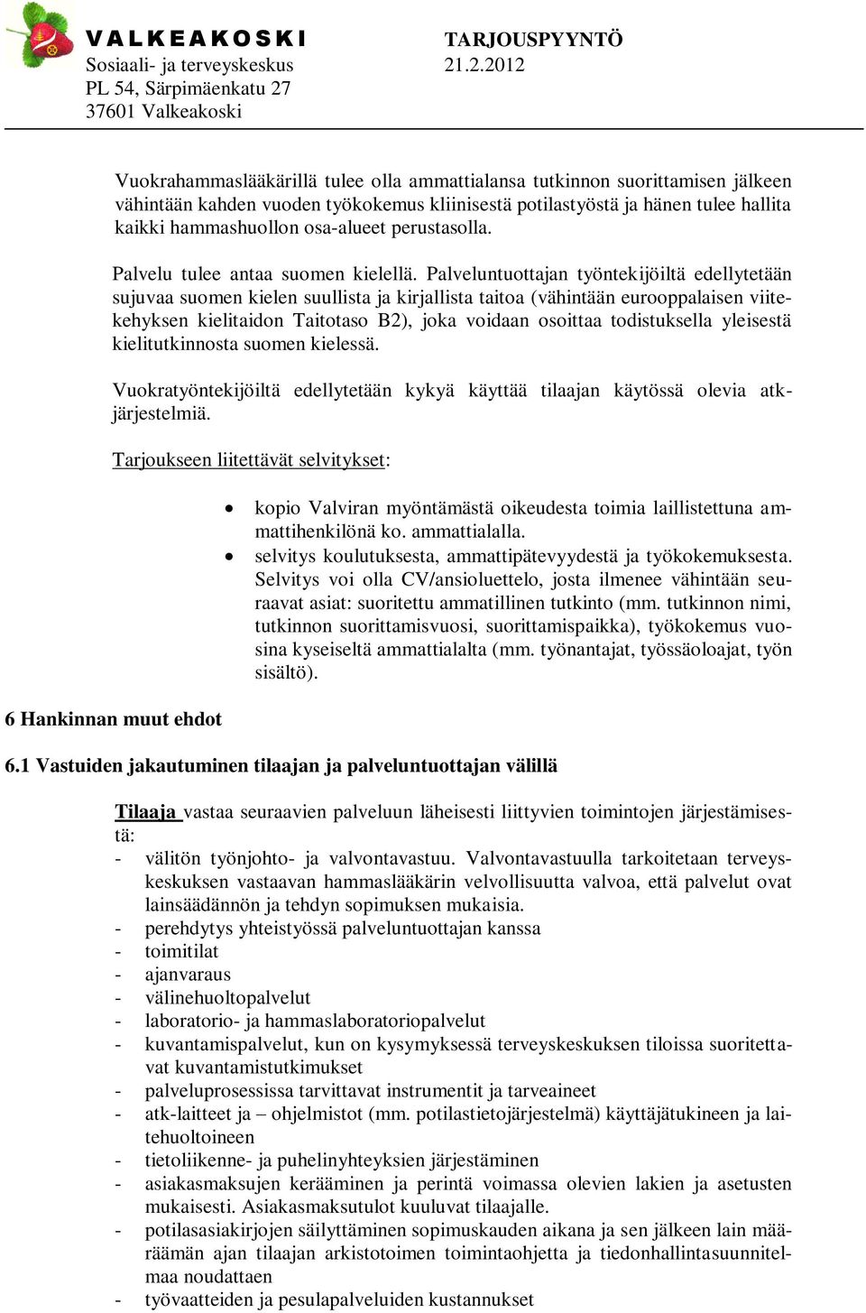 Palveluntuottajan työntekijöiltä edellytetään sujuvaa suomen kielen suullista ja kirjallista taitoa (vähintään eurooppalaisen viitekehyksen kielitaidon Taitotaso B2), joka voidaan osoittaa
