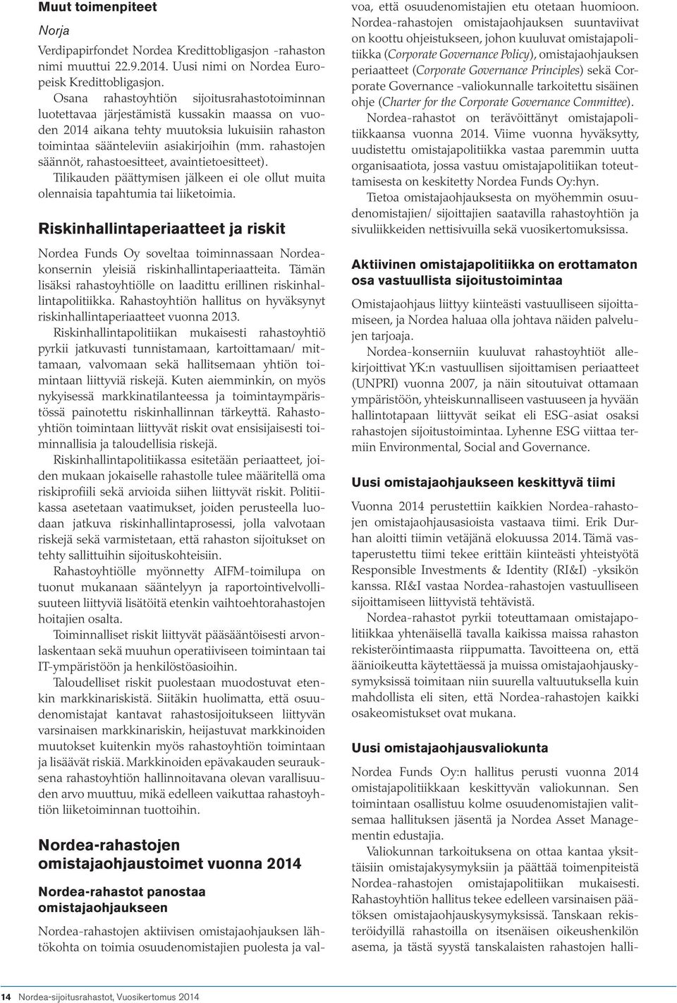 rahastojen säännöt, rahastoesitteet, avaintietoesitteet). Tilikauden päättymisen jälkeen ei ole ollut muita olennaisia tapahtumia tai liiketoimia.