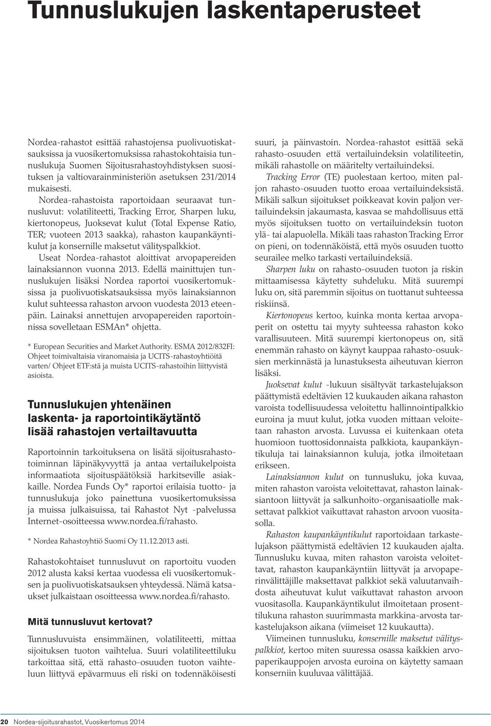 Nordea-rahastoista raportoidaan seuraavat tunnusluvut: volatiliteetti, Tracking Error, Sharpen luku, kiertonopeus, Juoksevat kulut (Total Expense Ratio, TER; vuoteen 2013 saakka), rahaston