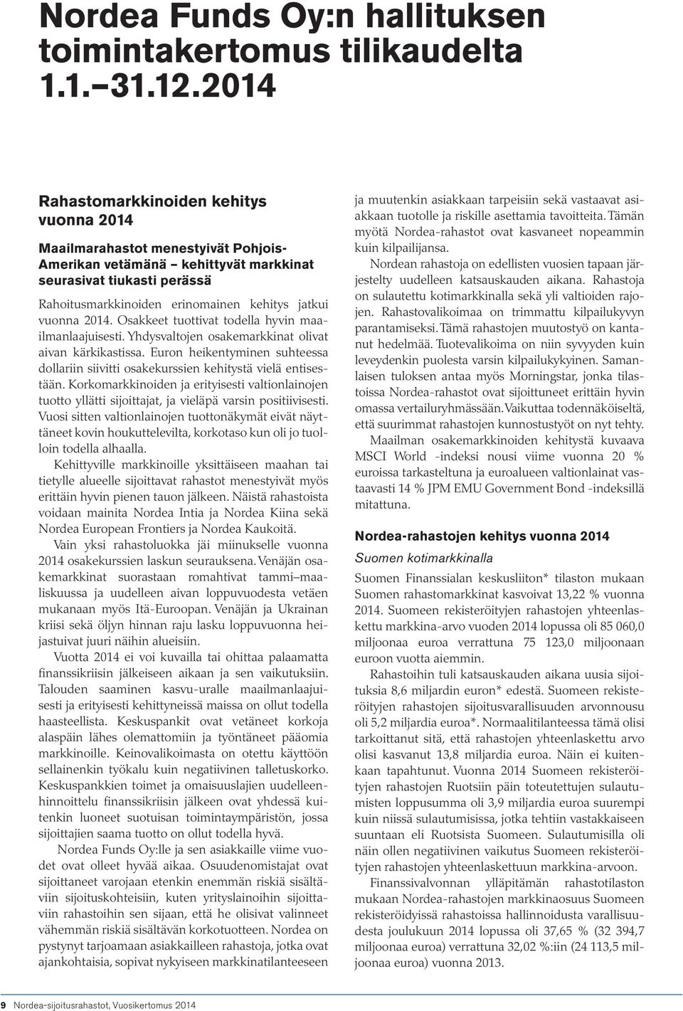 vuonna 2014. Osakkeet tuottivat todella hyvin maailmanlaajuisesti. Yhdysvaltojen osakemarkkinat olivat aivan kärkikastissa.