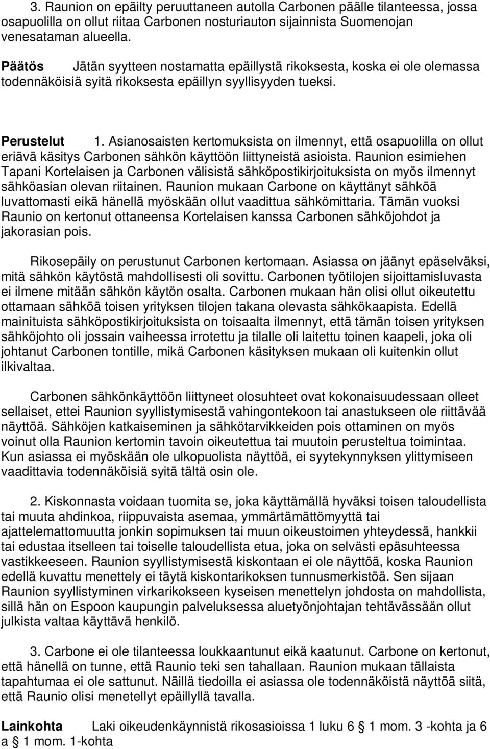 Asianosaisten kertomuksista on ilmennyt, että osapuolilla on ollut eriävä käsitys Carbonen sähkön käyttöön liittyneistä asioista.