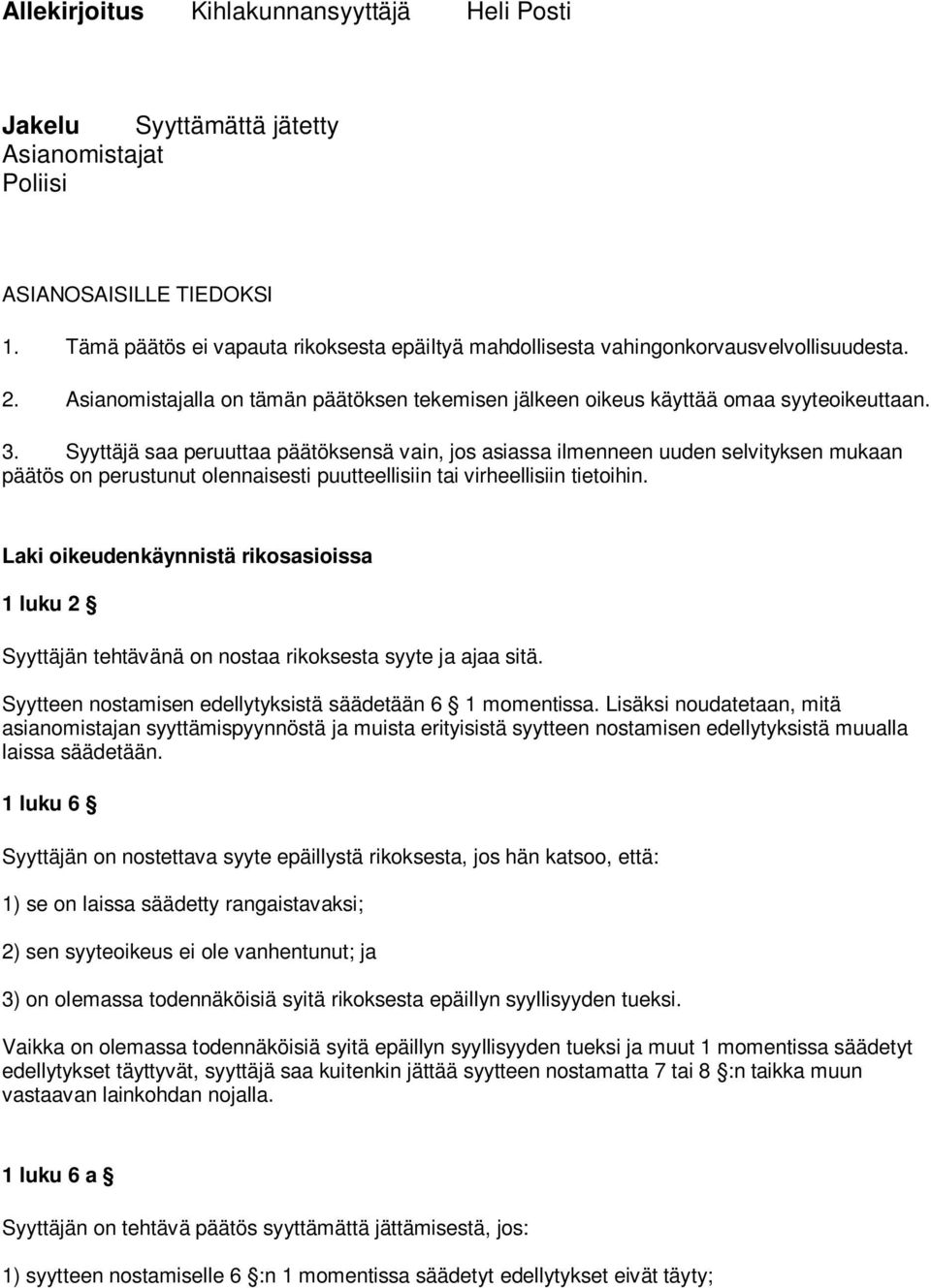 Syyttäjä saa peruuttaa päätöksensä vain, jos asiassa ilmenneen uuden selvityksen mukaan päätös on perustunut olennaisesti puutteellisiin tai virheellisiin tietoihin.