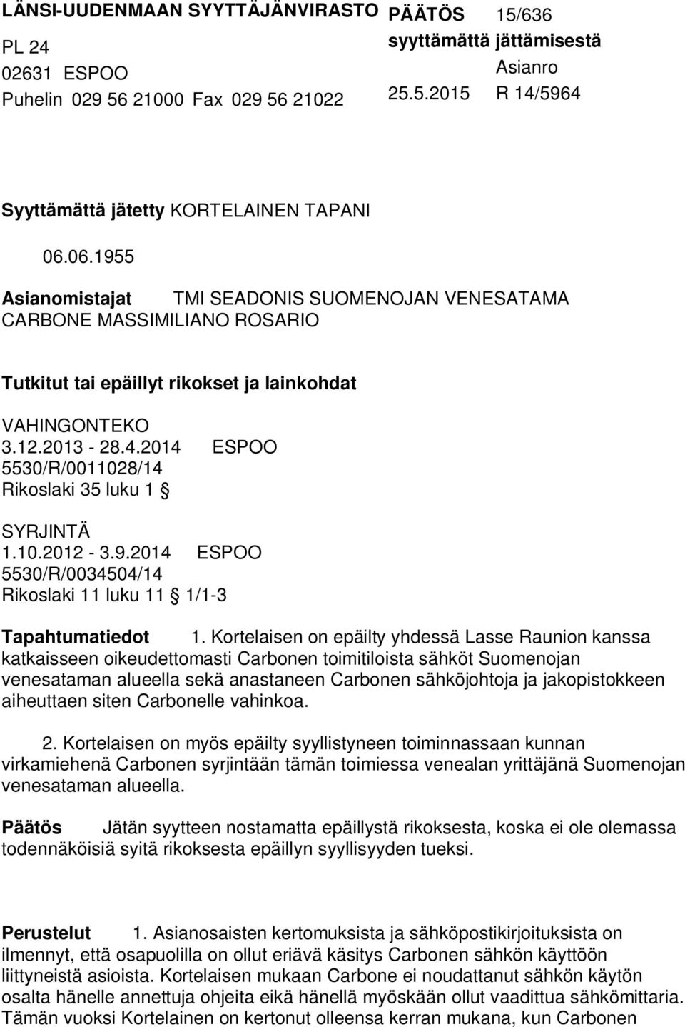 2014 ESPOO 5530/R/0011028/14 Rikoslaki 35 luku 1 SYRJINTÄ 1.10.2012-3.9.2014 ESPOO 5530/R/0034504/14 Rikoslaki 11 luku 11 1/1-3 Tapahtumatiedot 1.