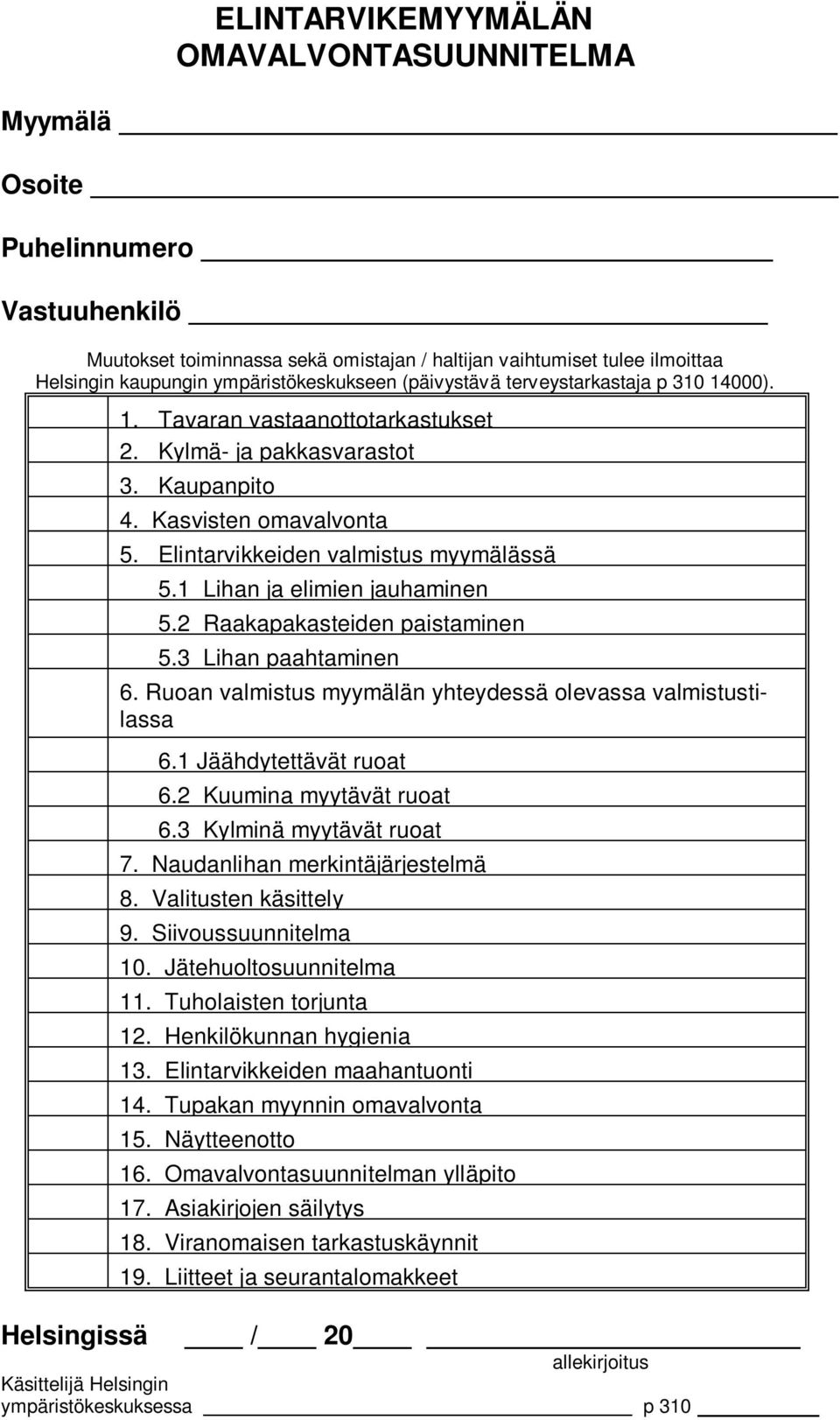 Elintarvikkeiden valmistus myymälässä 5.1 Lihan ja elimien jauhaminen 5.2 Raakapakasteiden paistaminen 5.3 Lihan paahtaminen 6. Ruoan valmistus myymälän yhteydessä olevassa valmistustilassa 6.