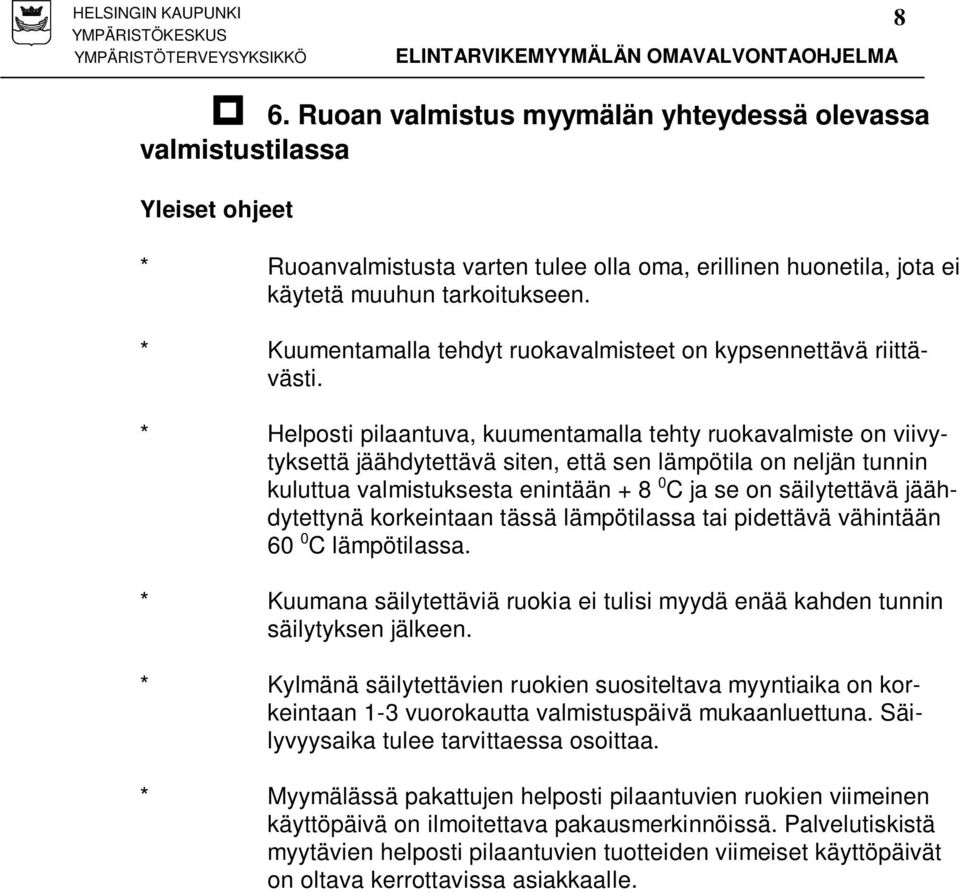 * Helposti pilaantuva, kuumentamalla tehty ruokavalmiste on viivytyksettä jäähdytettävä siten, että sen lämpötila on neljän tunnin kuluttua valmistuksesta enintään + 8 0 C ja se on säilytettävä