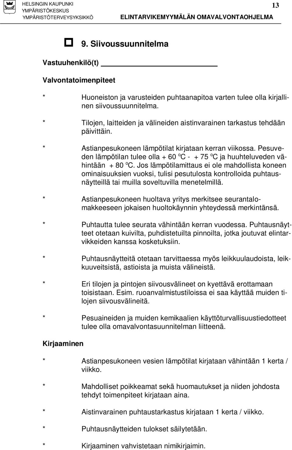 Pesuveden lämpötilan tulee olla + 60 o C - + 75 o C ja huuhteluveden vähintään + 80 o C.