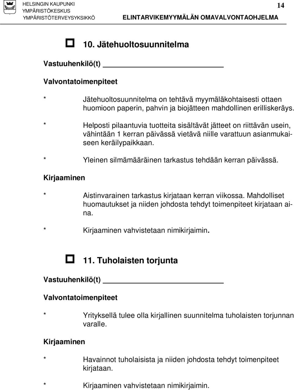 * Yleinen silmämääräinen tarkastus tehdään kerran päivässä. Kirjaaminen * Aistinvarainen tarkastus kirjataan kerran viikossa.