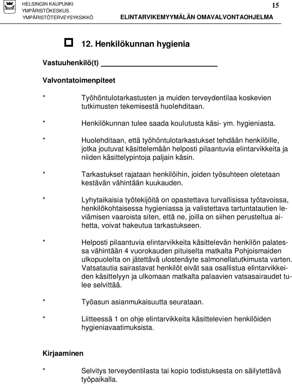 * Huolehditaan, että työhöntulotarkastukset tehdään henkilöille, jotka joutuvat käsittelemään helposti pilaantuvia elintarvikkeita ja niiden käsittelypintoja paljain käsin.