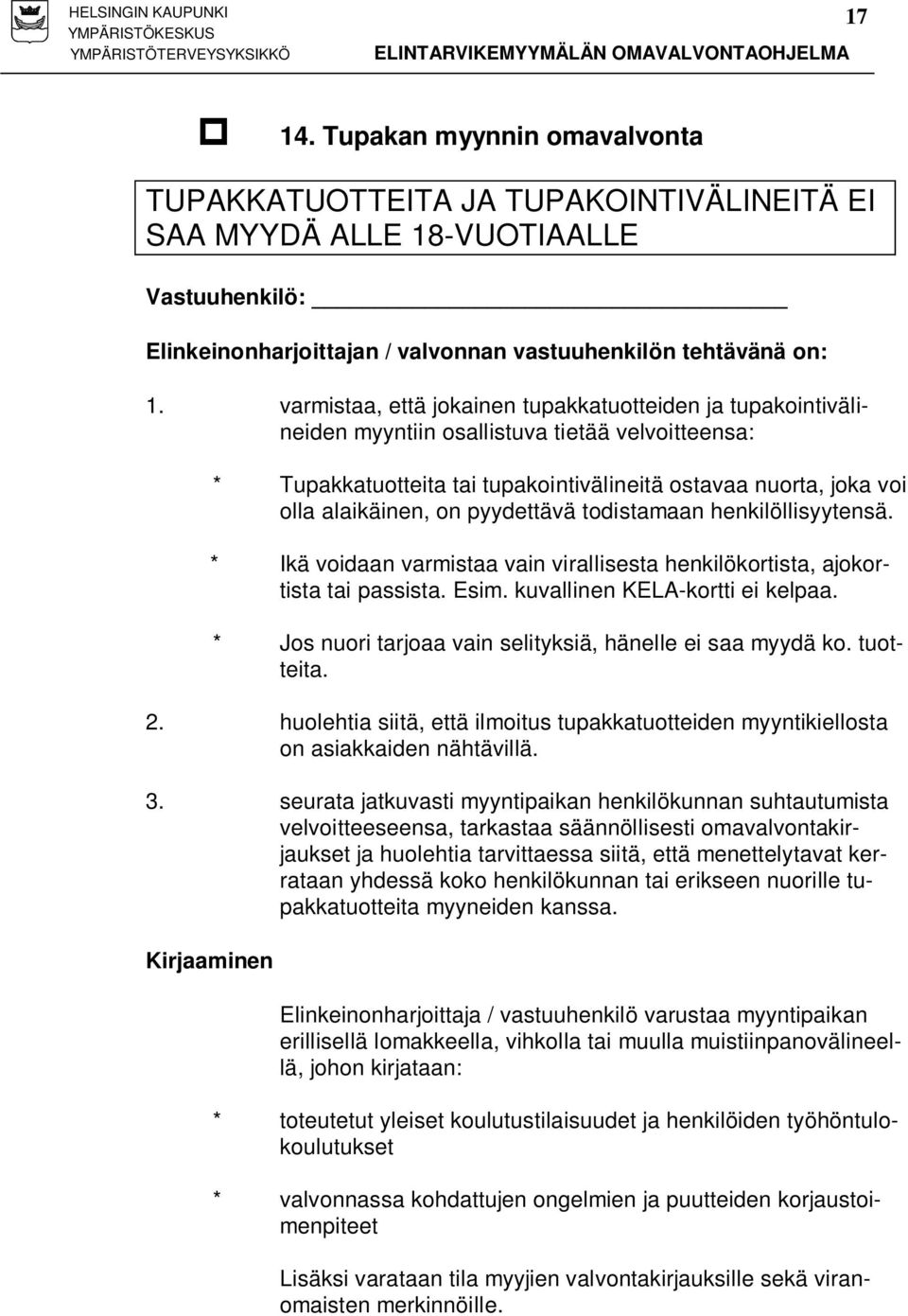 pyydettävä todistamaan henkilöllisyytensä. * Ikä voidaan varmistaa vain virallisesta henkilökortista, ajokortista tai passista. Esim. kuvallinen KELA-kortti ei kelpaa.