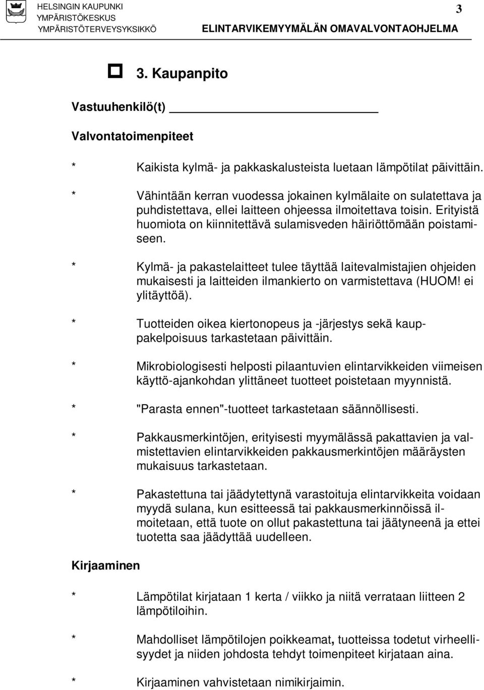 Erityistä huomiota on kiinnitettävä sulamisveden häiriöttömään poistamiseen.