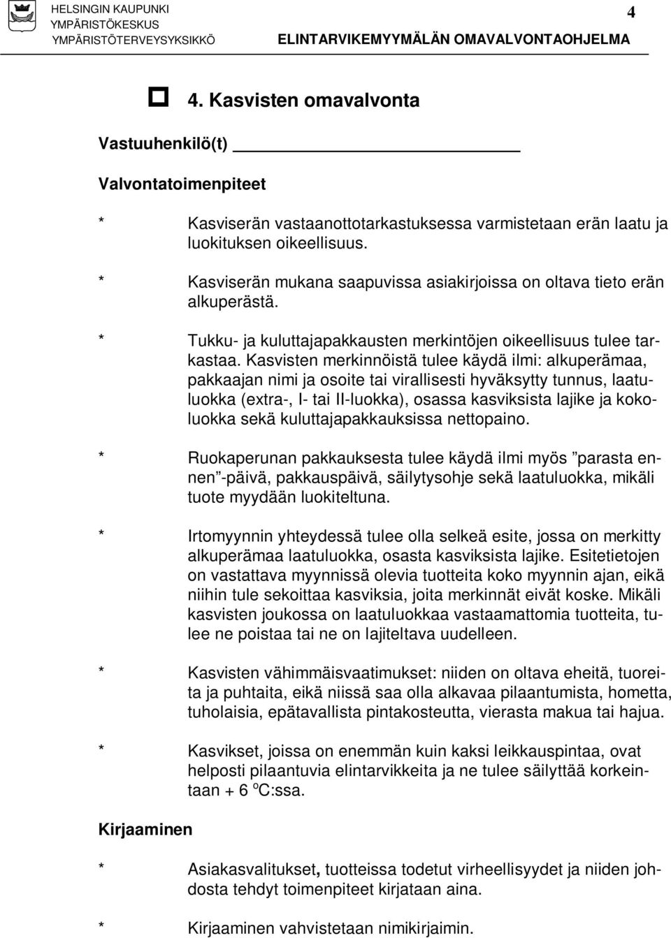 Kasvisten merkinnöistä tulee käydä ilmi: alkuperämaa, pakkaajan nimi ja osoite tai virallisesti hyväksytty tunnus, laatuluokka (extra-, I- tai II-luokka), osassa kasviksista lajike ja kokoluokka sekä