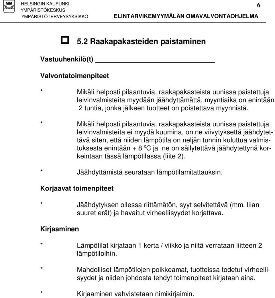 * Mikäli helposti pilaantuvia, raakapakasteista uunissa paistettuja leivinvalmisteita ei myydä kuumina, on ne viivytyksettä jäähdytettävä siten, että niiden lämpötila on neljän tunnin kuluttua
