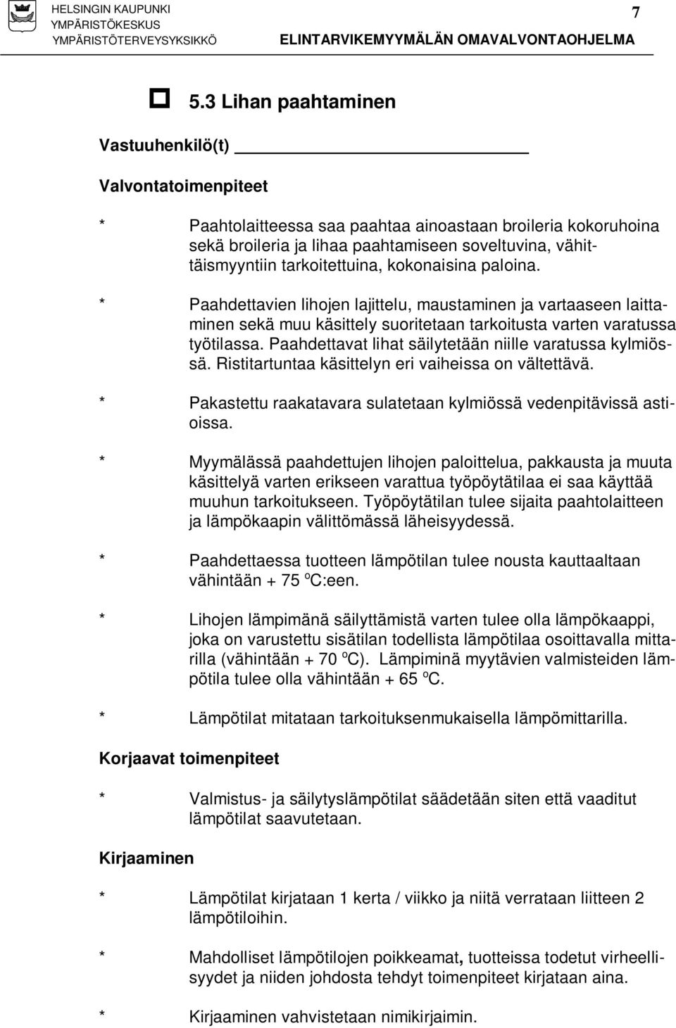Paahdettavat lihat säilytetään niille varatussa kylmiössä. Ristitartuntaa käsittelyn eri vaiheissa on vältettävä. * Pakastettu raakatavara sulatetaan kylmiössä vedenpitävissä astioissa.