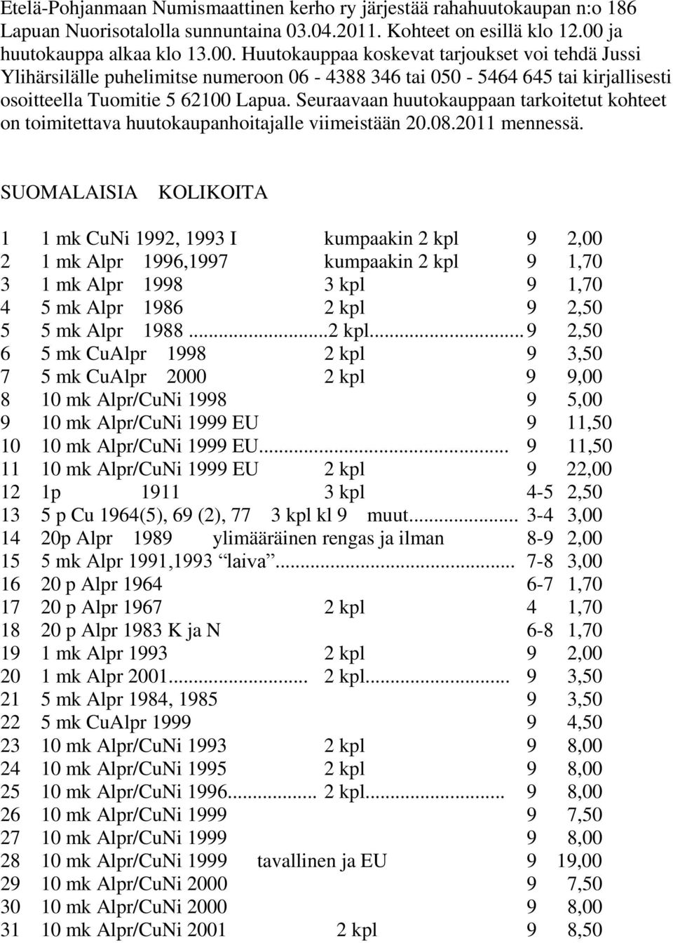 Seuraavaan huutokauppaan tarkoitetut kohteet on toimitettava huutokaupanhoitajalle viimeistään 20.08.2011 mennessä.