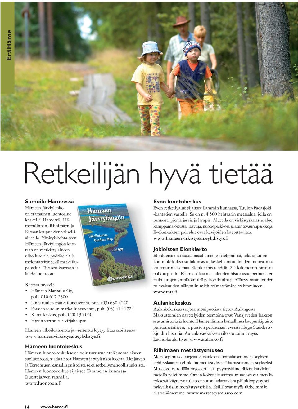 Karttaa myyvät Hämeen Matkailu Oy, puh. 010 617 2300 Linnatuulen matkailuneuvonta, puh. (03) 630 4240 Forssan seudun matkailuneuvonta, puh. (03) 414 1724 Karttakeskus, puh.