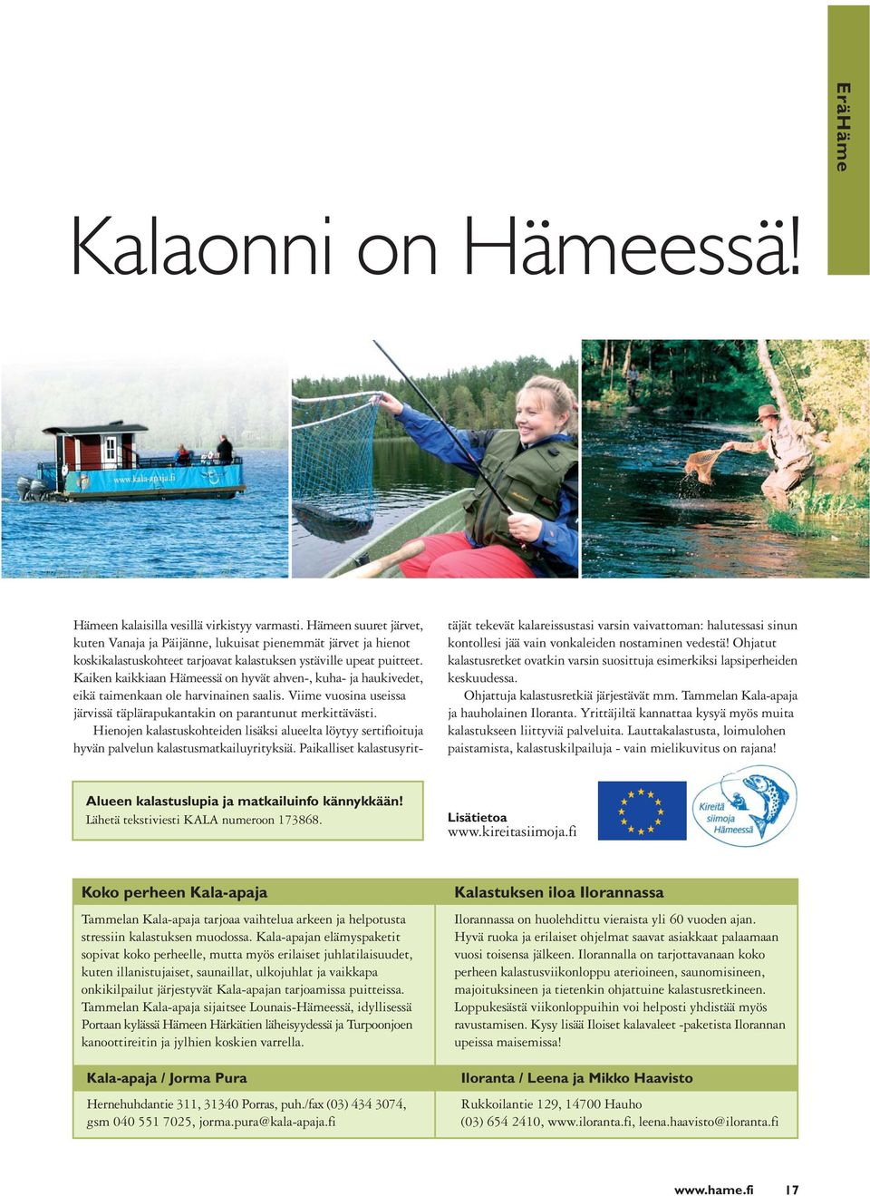 Kaiken kaikkiaan Hämeessä on hyvät ahven-, kuha- ja haukivedet, eikä taimenkaan ole harvinainen saalis. Viime vuosina useissa järvissä täplärapukantakin on parantunut merkittävästi.