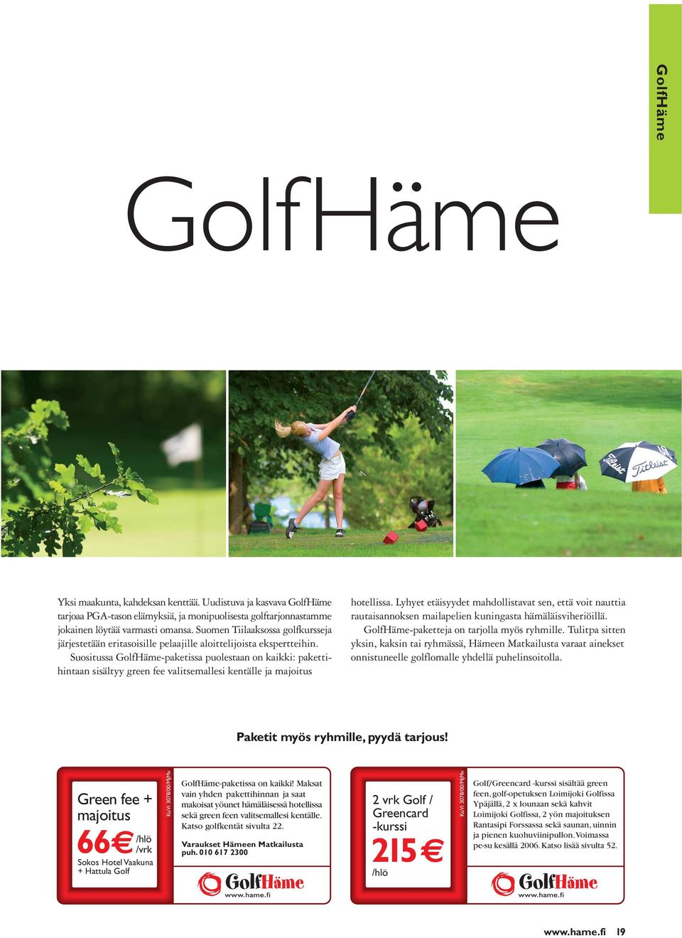Suositussa GolfHäme-paketissa puolestaan on kaikki: pakettihintaan sisältyy green fee valitsemallesi kentälle ja majoitus hotellissa.