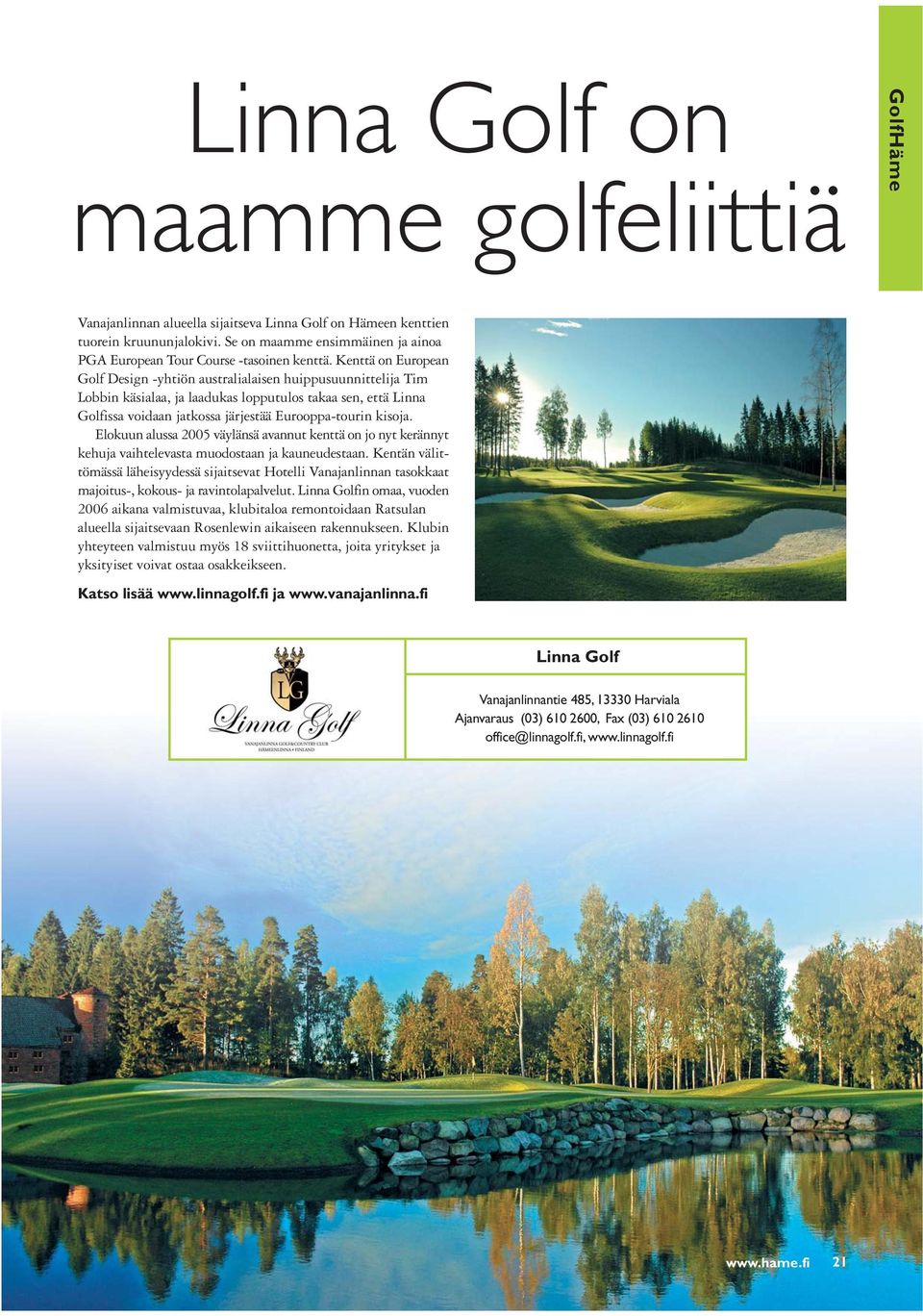 Kenttä on European Golf Design -yhtiön australialaisen huippusuunnittelija Tim Lobbin käsialaa, ja laadukas lopputulos takaa sen, että Linna Golfissa voidaan jatkossa järjestää Eurooppa-tourin kisoja.