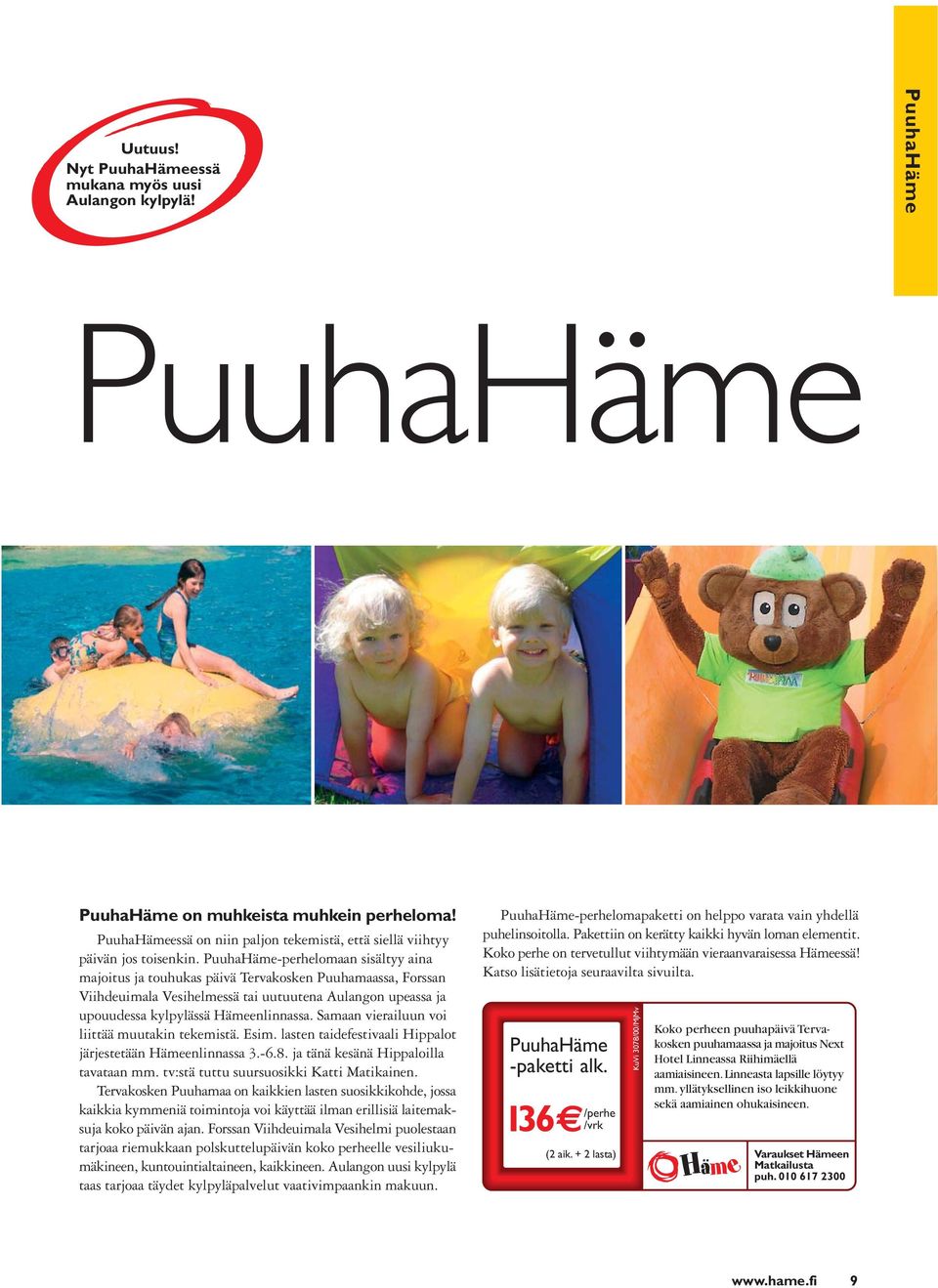 PuuhaHäme-perhelomaan sisältyy aina majoitus ja touhukas päivä Tervakosken Puuhamaassa, Forssan Viihdeuimala Vesihelmessä tai uutuutena Aulangon upeassa ja upouudessa kylpylässä Hämeenlinnassa.