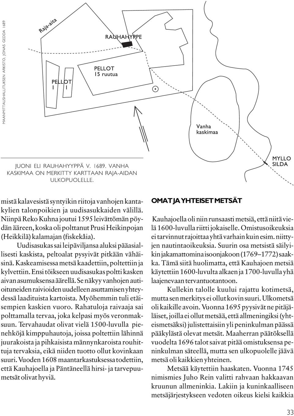 Niinpä Reko Kuhna joutui 1595 leivättömän pöydän ääreen, koska oli polttanut Prusi Heikinpojan (Heikkilä) kalamajan (fiskekåia).