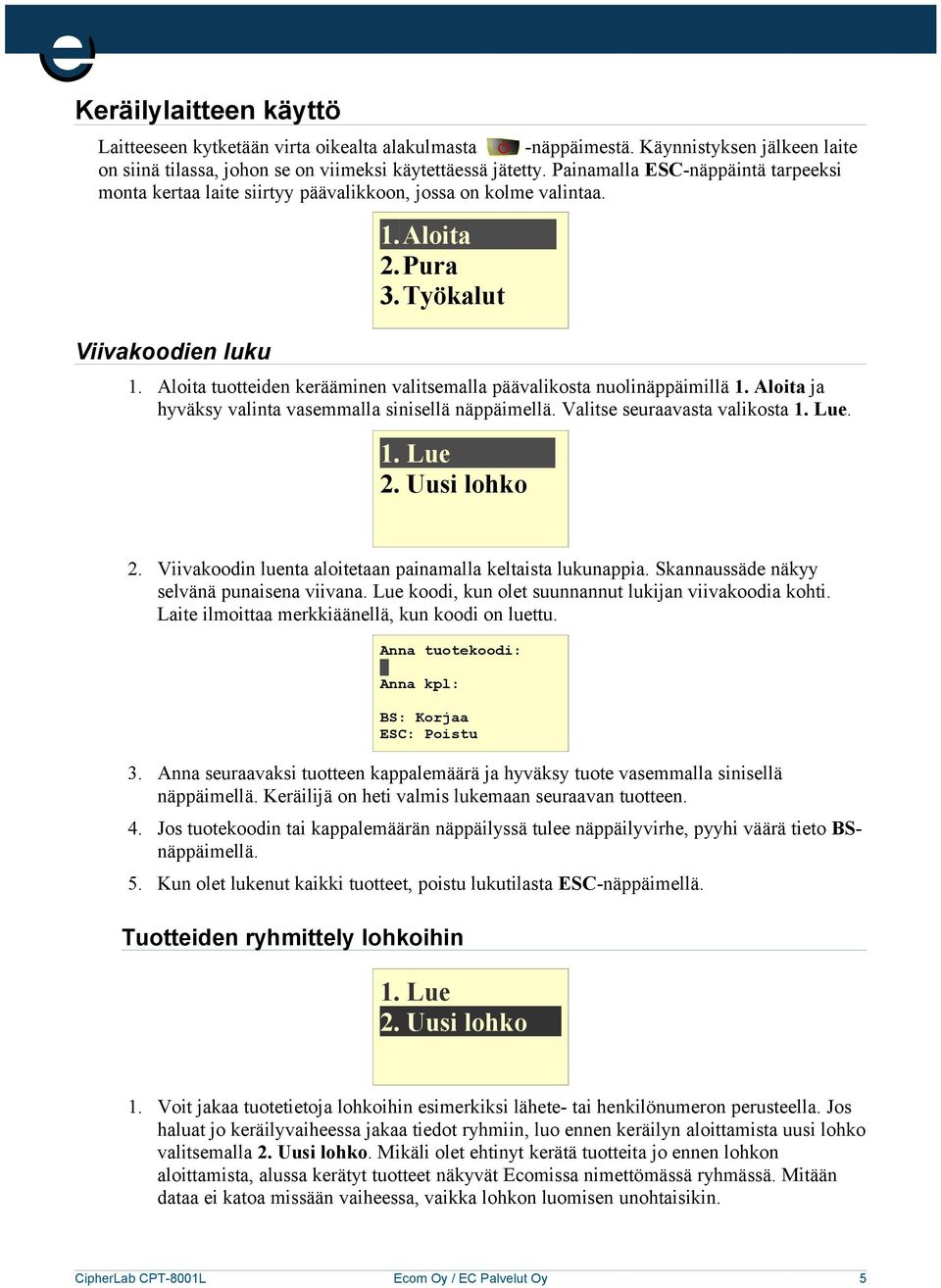 Aloita tuotteiden kerääminen valitsemalla päävalikosta nuolinäppäimillä 1. Aloita ja hyväksy valinta vasemmalla sinisellä näppäimellä. Valitse seuraavasta valikosta 1. Lue. 1. Lue 2. Uusi lohko 2.