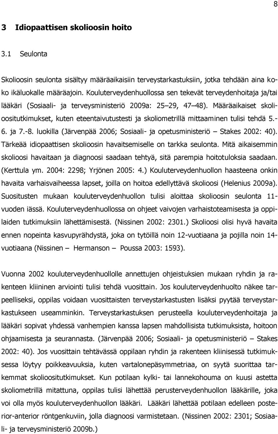 Määräaikaiset skolioositutkimukset, kuten eteentaivutustesti ja skoliometrillä mittaaminen tulisi tehdä 5.- 6. ja 7.-8. luokilla (Järvenpää 2006; Sosiaali- ja opetusministeriö Stakes 2002: 40).