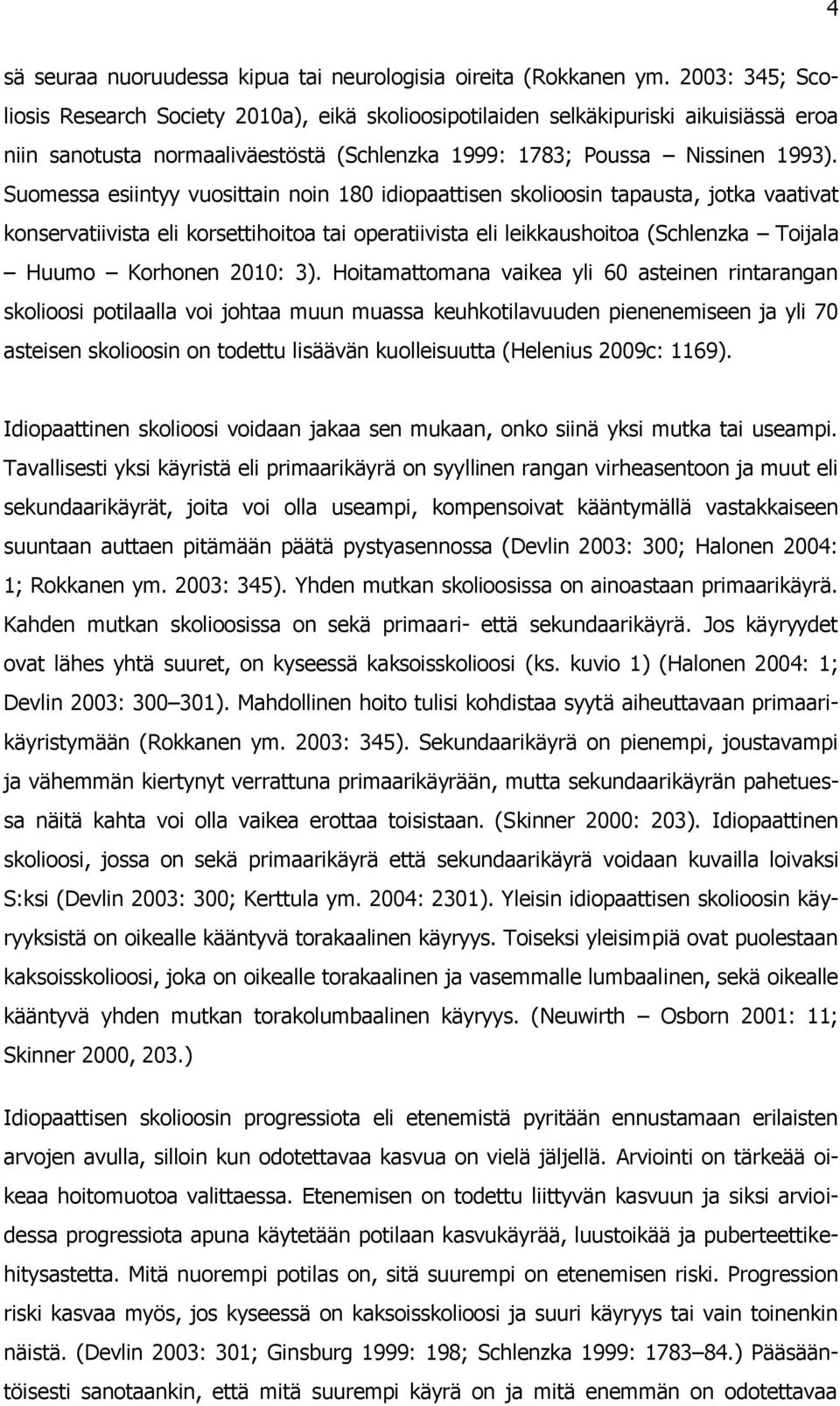 Suomessa esiintyy vuosittain noin 180 idiopaattisen skolioosin tapausta, jotka vaativat konservatiivista eli korsettihoitoa tai operatiivista eli leikkaushoitoa (Schlenzka Toijala Huumo Korhonen