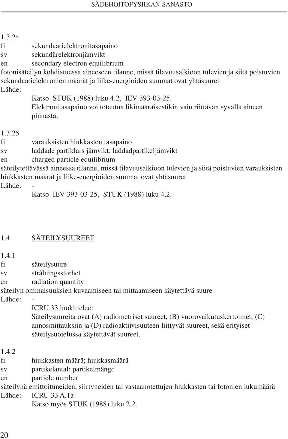 Elektronitasapaino voi toteutua likimääräisestikin vain riittävän syvällä aineen pinnasta. 1.3.