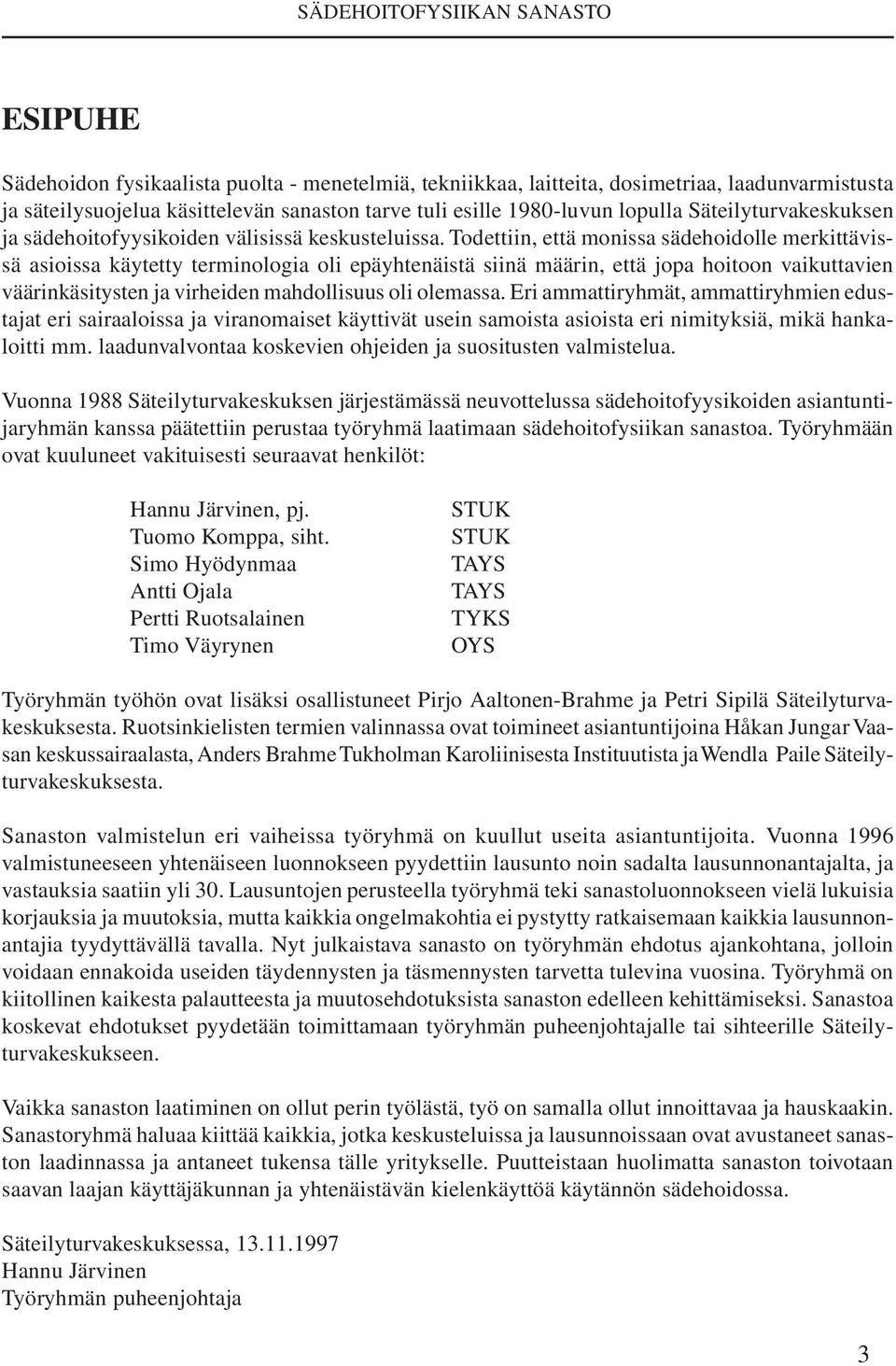 Todettiin, että monissa sädehoidolle merkittävissä asioissa käytetty terminologia oli epäyhtenäistä siinä määrin, että jopa hoitoon vaikuttavien väärinkäsitysten ja virheiden mahdollisuus oli