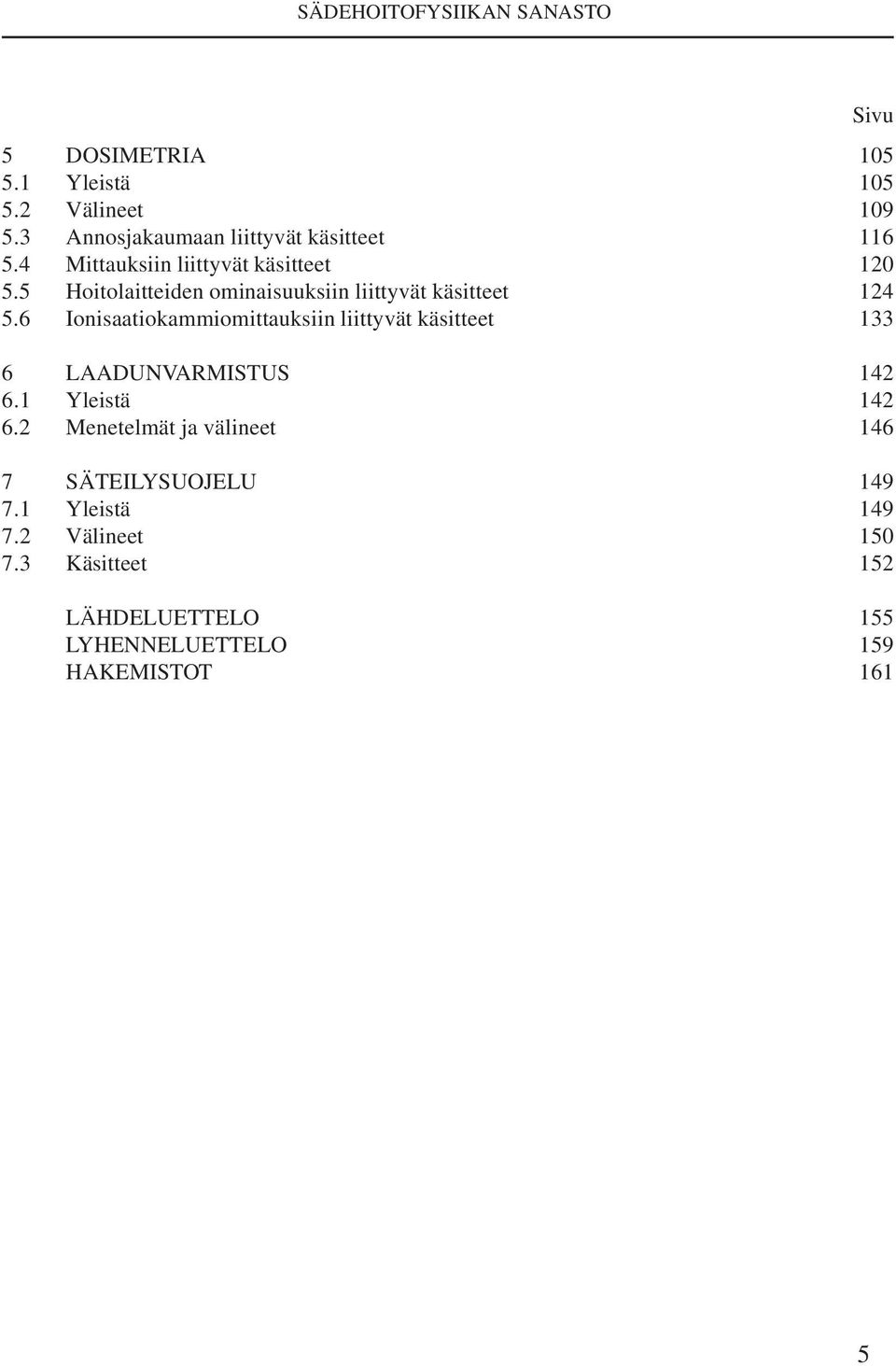 6 Ionisaatiokammiomittauksiin liittyvät käsitteet 133 6 LAADUNVARMISTUS 142 6.1 Yleistä 142 6.